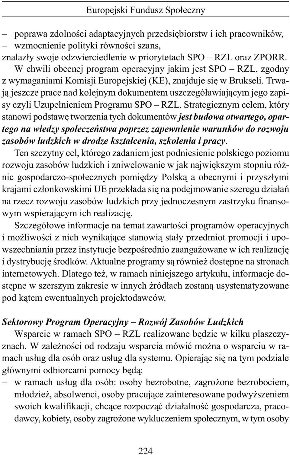 Trwaj¹ jeszcze prace nad kolejnym dokumentem uszczegó³awiaj¹cym jego zapisy czyli Uzupe³nieniem Programu SPO RZL.