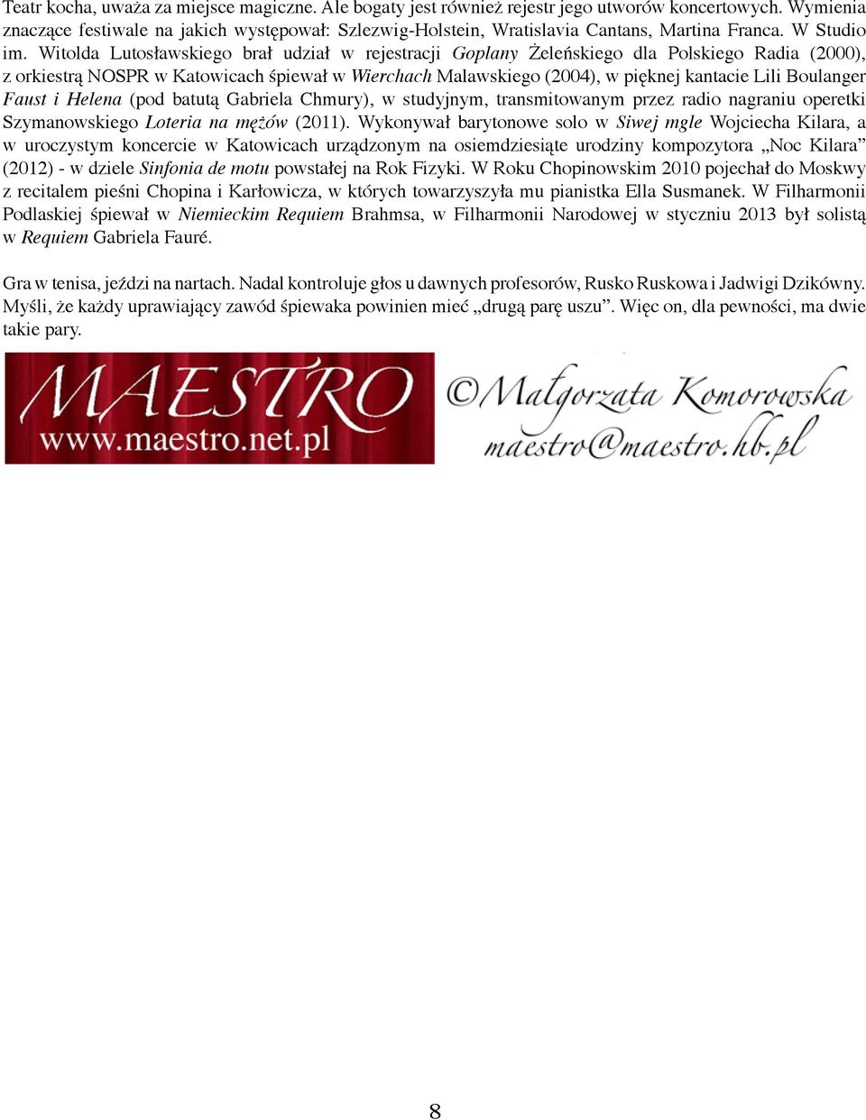 Witolda Lutosławskiego brał udział w rejestracji Goplany Żeleńskiego dla Polskiego Radia (2000), z orkiestrą NOSPR w Katowicach śpiewał w Wierchach Malawskiego (2004), w pięknej kantacie Lili