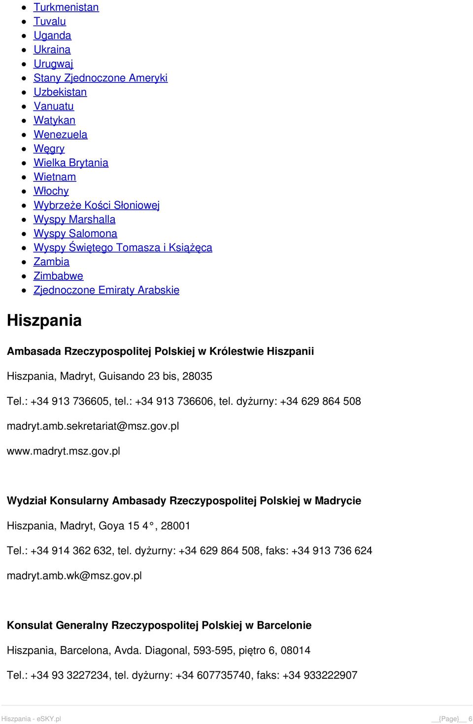 : +34 913 736605, tel.: +34 913 736606, tel. dyżurny: +34 629 864 508 madryt.amb.sekretariat@msz.gov.