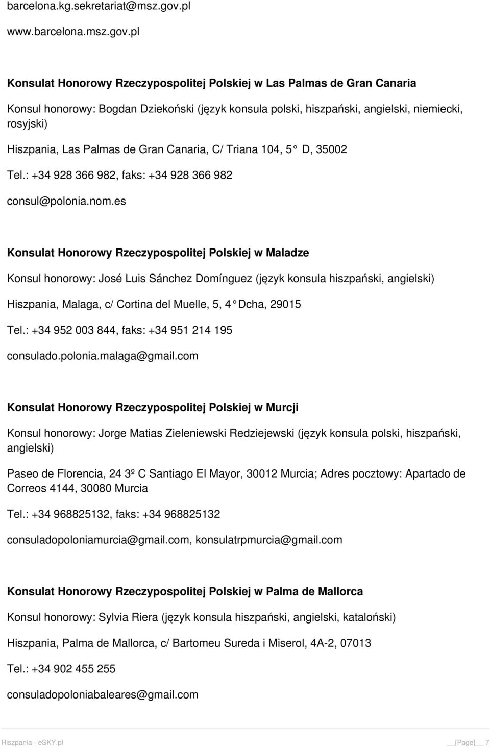 pl Konsulat Honorowy Rzeczypospolitej Polskiej w Las Palmas de Gran Canaria Konsul honorowy: Bogdan Dziekoński (język konsula polski, hiszpański, angielski, niemiecki, rosyjski) Hiszpania, Las Palmas