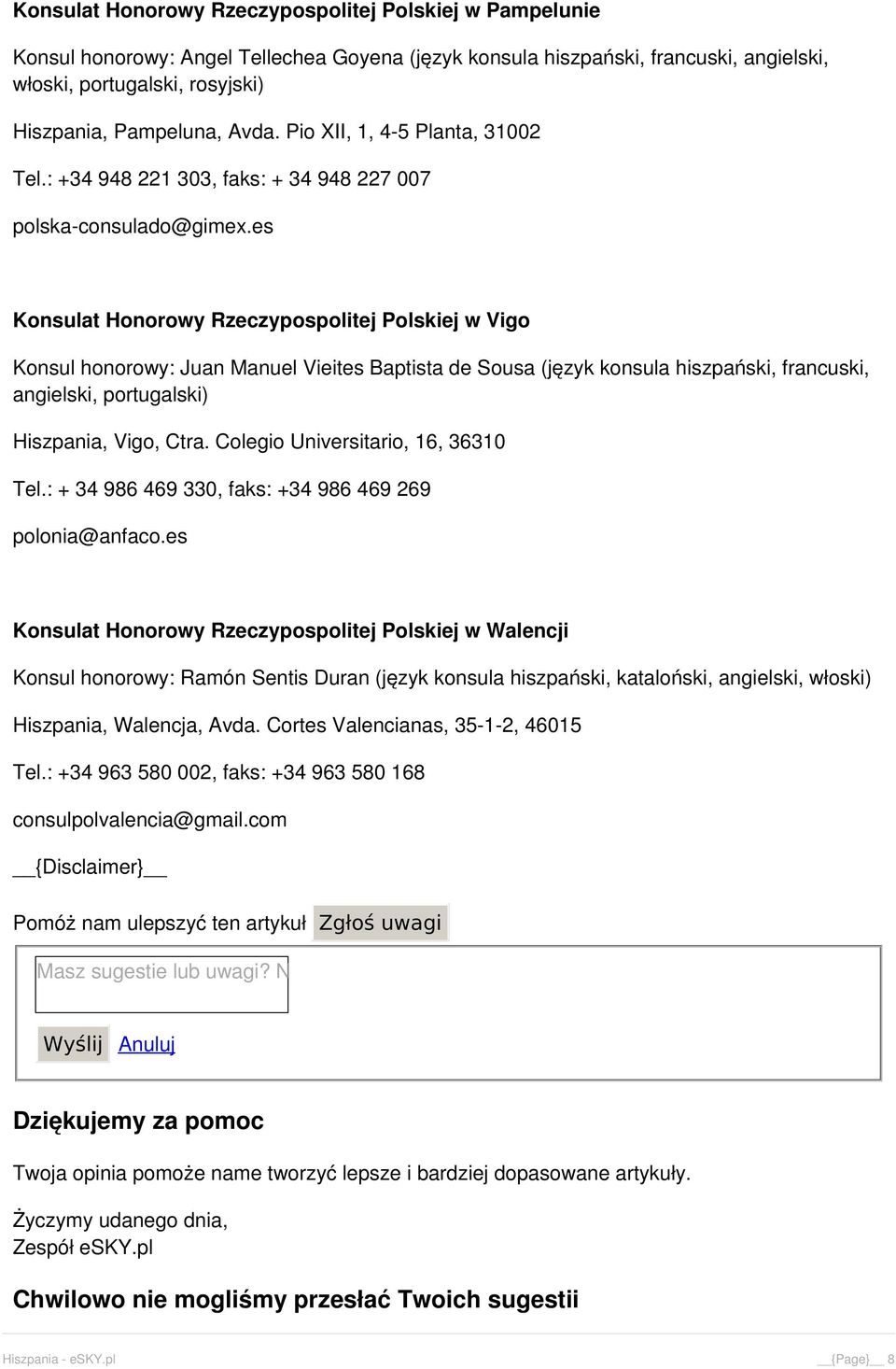 es Konsulat Honorowy Rzeczypospolitej Polskiej w Vigo Konsul honorowy: Juan Manuel Vieites Baptista de Sousa (język konsula hiszpański, francuski, angielski, portugalski) Hiszpania, Vigo, Ctra.