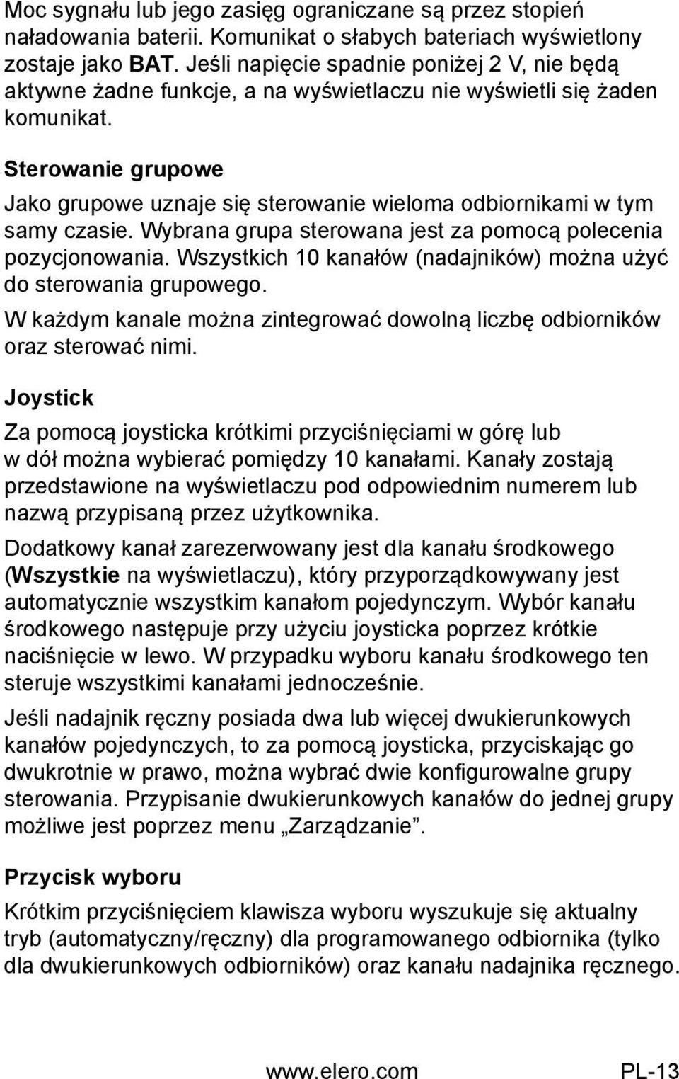 Sterowanie grupowe Jako grupowe uznaje się sterowanie wieloma odbiornikami w tym samy czasie. Wybrana grupa sterowana jest za pomocą polecenia pozycjonowania.