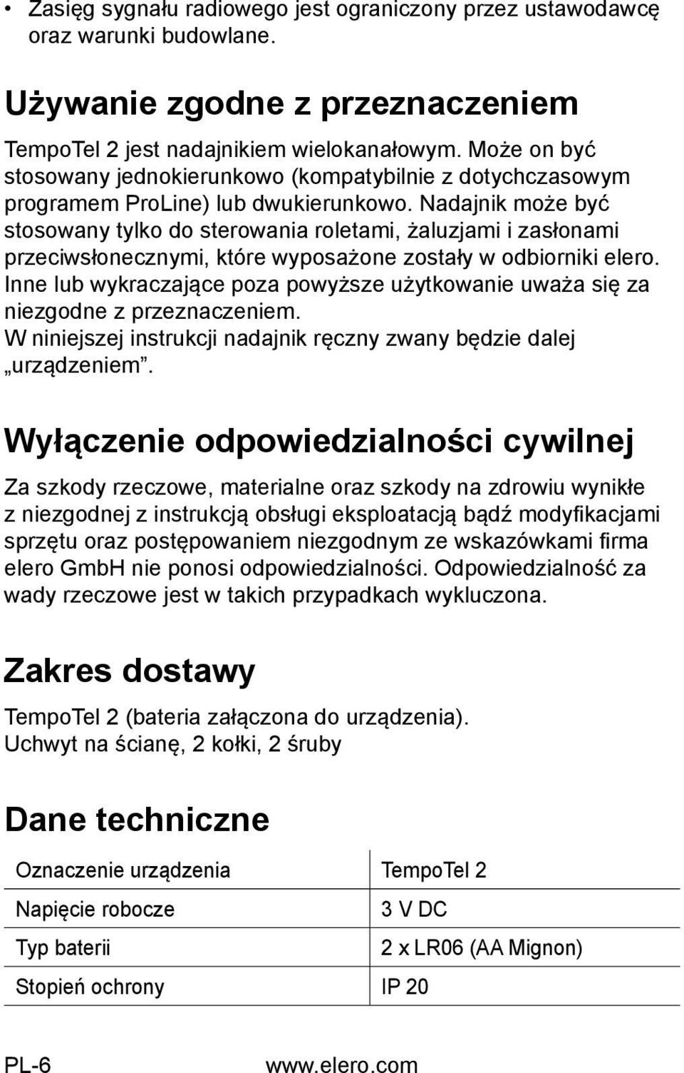 Nadajnik może być stosowany tylko do sterowania roletami, żaluzjami i zasłonami przeciwsłonecznymi, które wyposażone zostały w odbiorniki elero.