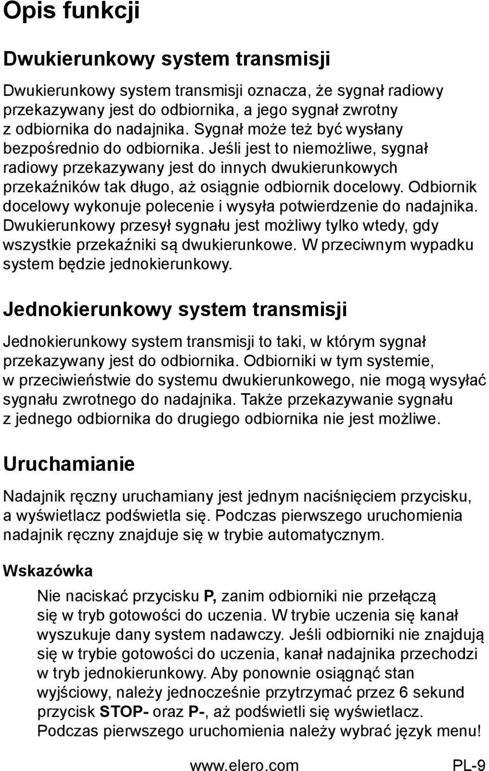 Odbiornik docelowy wykonuje polecenie i wysyła potwierdzenie do nadajnika. Dwukierunkowy przesył sygnału jest możliwy tylko wtedy, gdy wszystkie przekaźniki są dwukierunkowe.