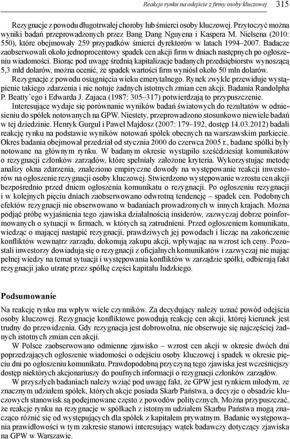 Badacze zaobserwowali około jednoprocentowy spadek cen akcji firm w dniach następnych po ogłoszeniu wiadomości.