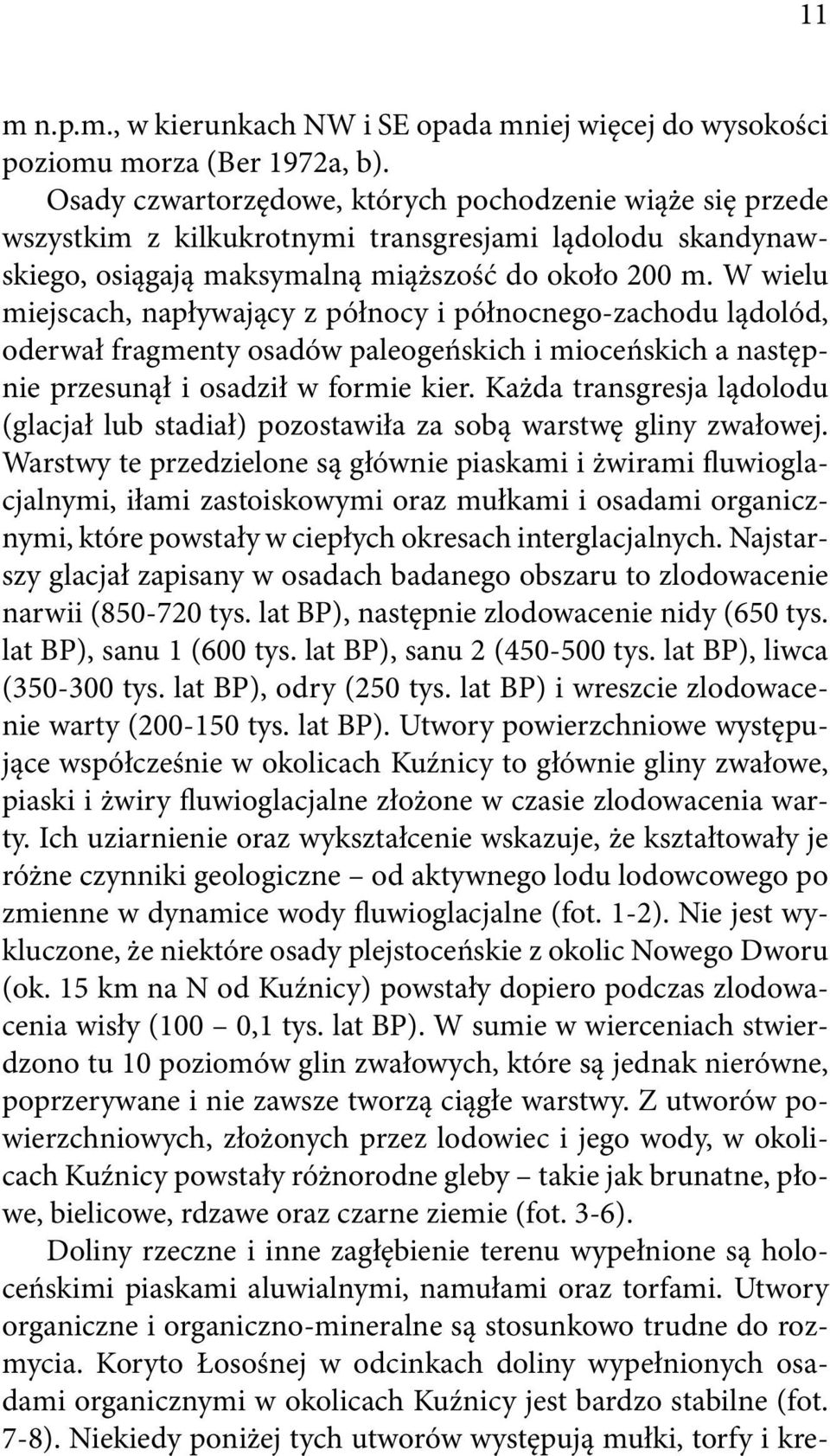 W wielu miejscach, napływający z północy i północnego-zachodu lądolód, oderwał fragmenty osadów paleogeńskich i mioceńskich a następnie przesunął i osadził w formie kier.