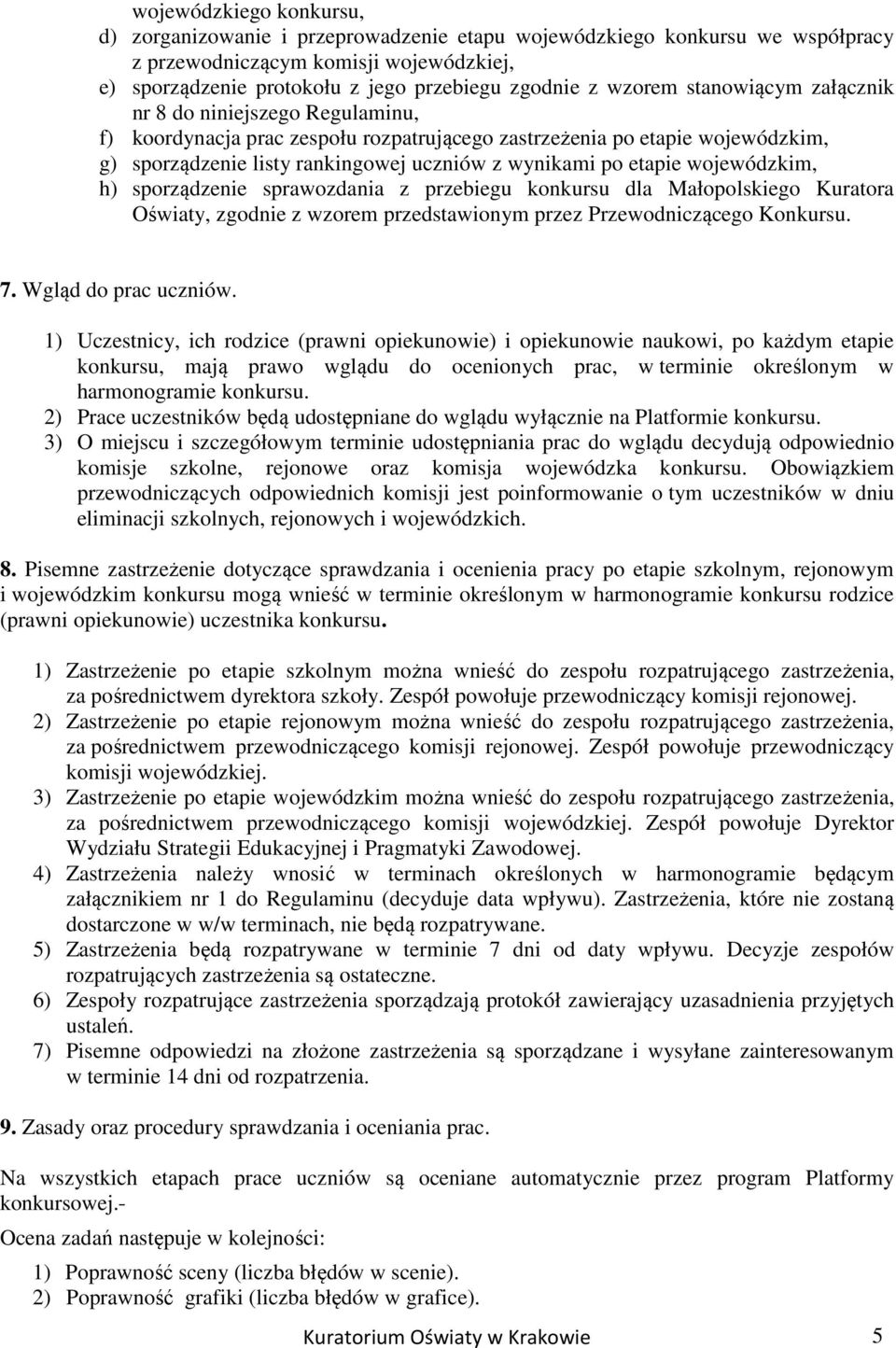 etapie wojewódzkim, h) sporządzenie sprawozdania z przebiegu konkursu dla Małopolskiego Kuratora Oświaty, zgodnie z wzorem przedstawionym przez Przewodniczącego Konkursu. 7. Wgląd do prac uczniów.