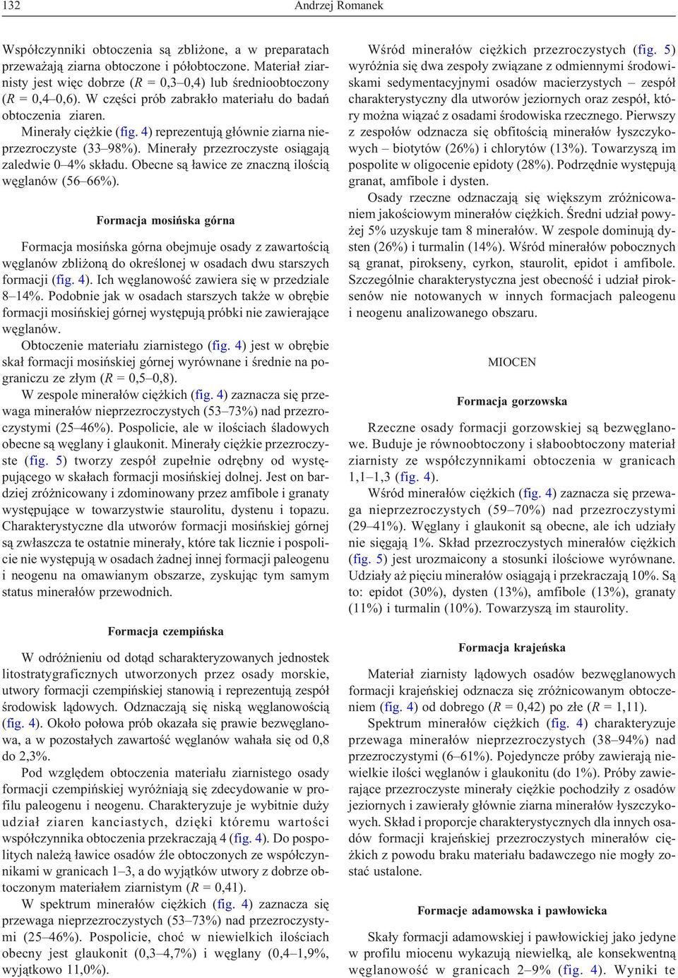 4) reprezentuj¹ g³ównie ziarna nieprzezroczyste (33 98%). Minera³y przezroczyste osi¹gaj¹ zaledwie 0 4% sk³adu. Obecne s¹ ³awice ze znaczn¹ iloœci¹ wêglanów (56 66%).
