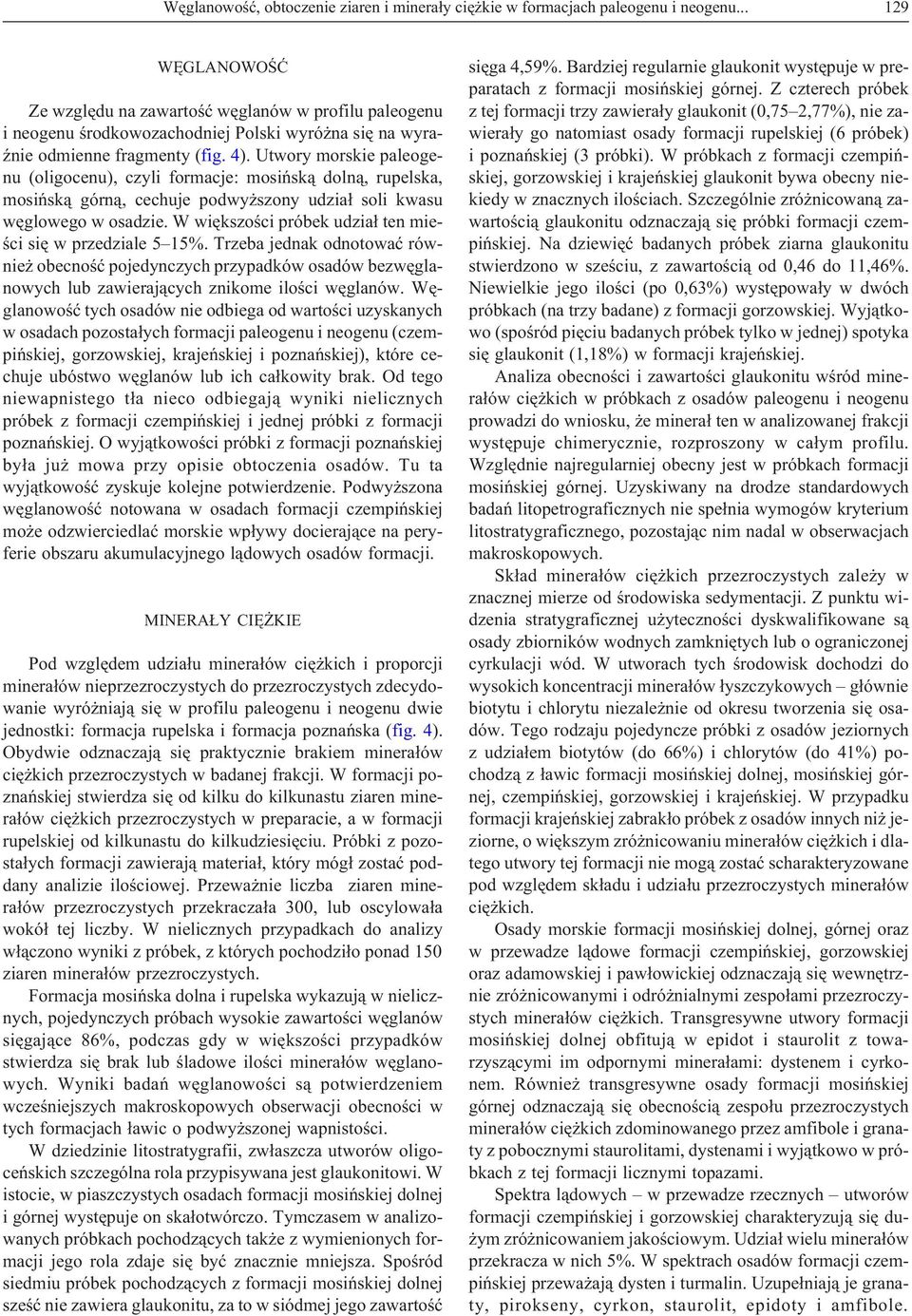 Utwory morskie paleogenu (oligocenu), czyli formacje: mosiñsk¹ doln¹, rupelska, mosiñsk¹ górn¹, cechuje podwy szony udzia³ soli kwasu wêglowego w osadzie.