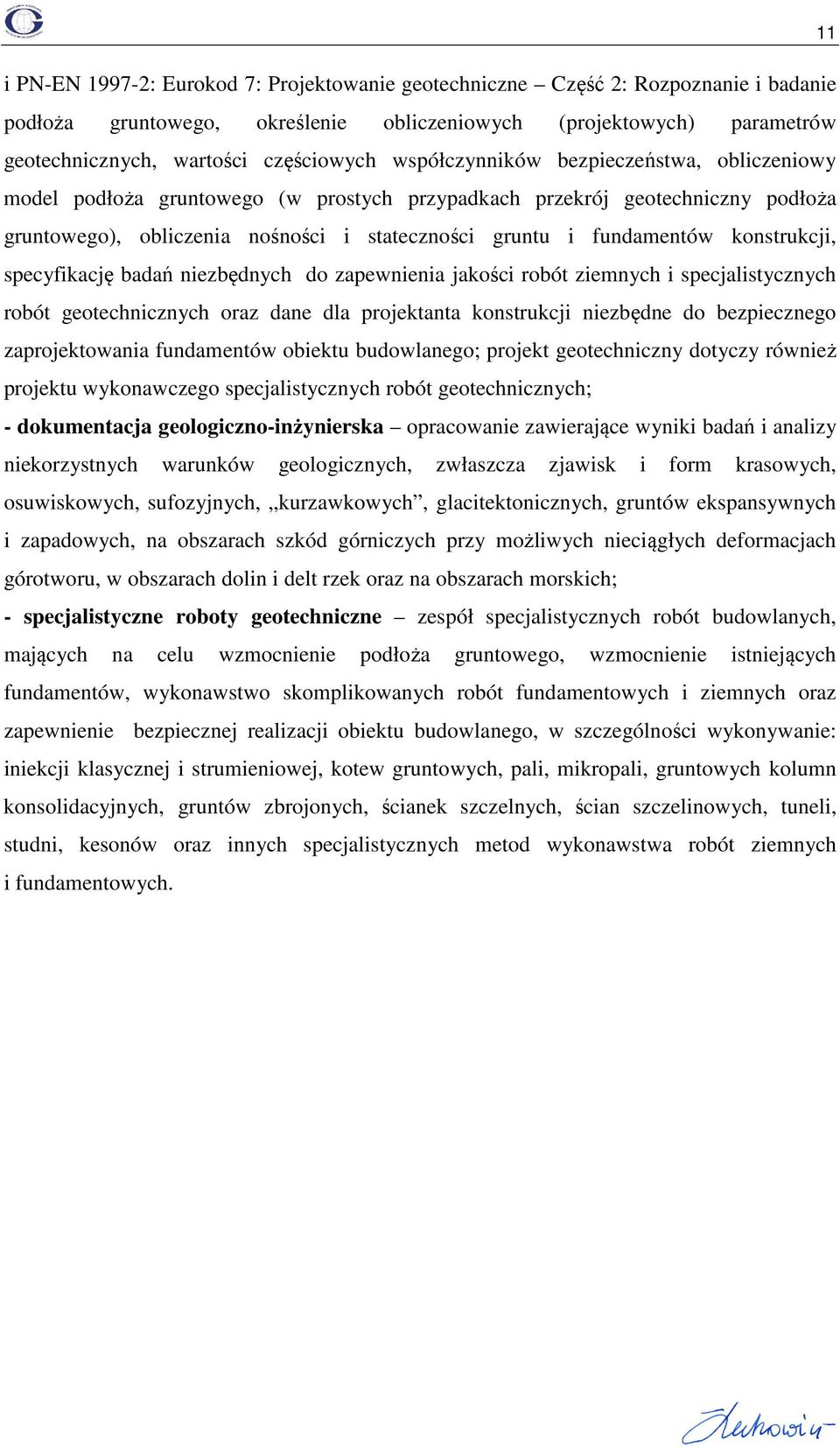 konstrukcji, specyfikację badań niezbędnych do zapewnienia jakości robót ziemnych i specjalistycznych robót geotechnicznych oraz dane dla projektanta konstrukcji niezbędne do bezpiecznego