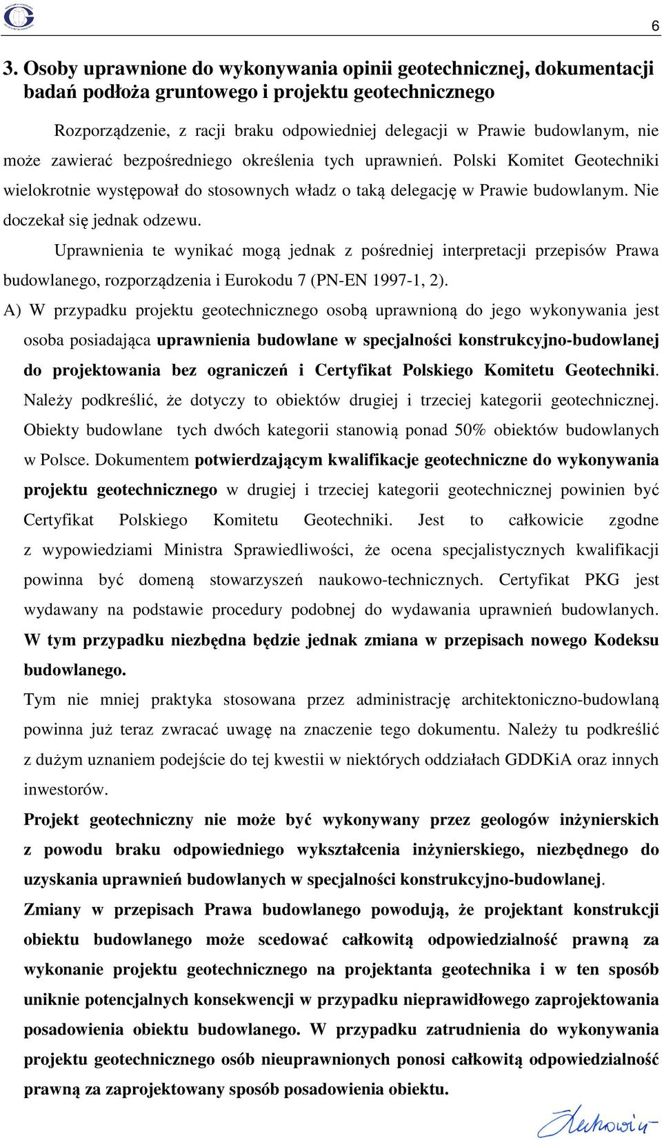 Uprawnienia te wynikać mogą jednak z pośredniej interpretacji przepisów Prawa budowlanego, rozporządzenia i Eurokodu 7 (PN-EN 1997-1, 2).