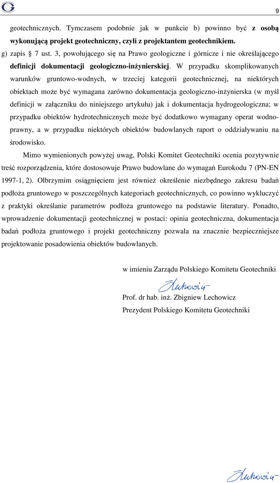 W przypadku skomplikowanych warunków gruntowo-wodnych, w trzeciej kategorii geotechnicznej, na niektórych obiektach może być wymagana zarówno dokumentacja geologiczno-inżynierska (w myśl definicji w