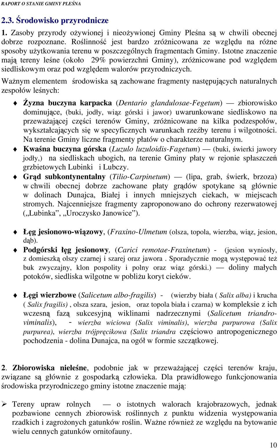 Istotne znaczenie mają tereny leśne (około 29% powierzchni Gminy), zróżnicowane pod względem siedliskowym oraz pod względem walorów przyrodniczych.