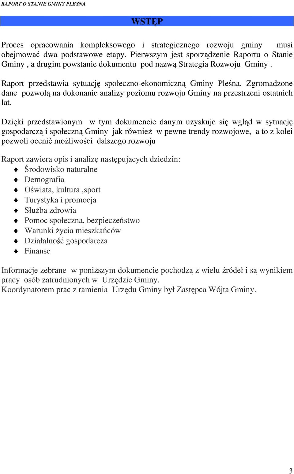 Zgromadzone dane pozwolą na dokonanie analizy poziomu rozwoju Gminy na przestrzeni ostatnich lat.