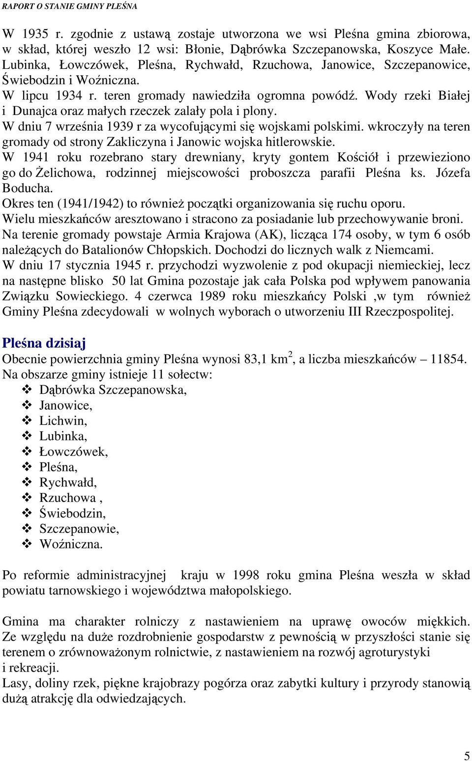 Wody rzeki Białej i Dunajca oraz małych rzeczek zalały pola i plony. W dniu 7 września 1939 r za wycofującymi się wojskami polskimi.