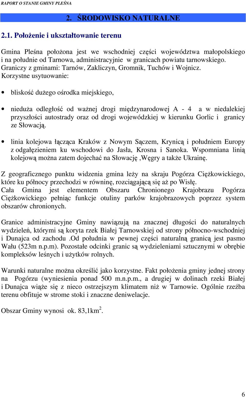 Graniczy z gminami: Tarnów, Zakliczyn, Gromnik, Tuchów i Wojnicz.