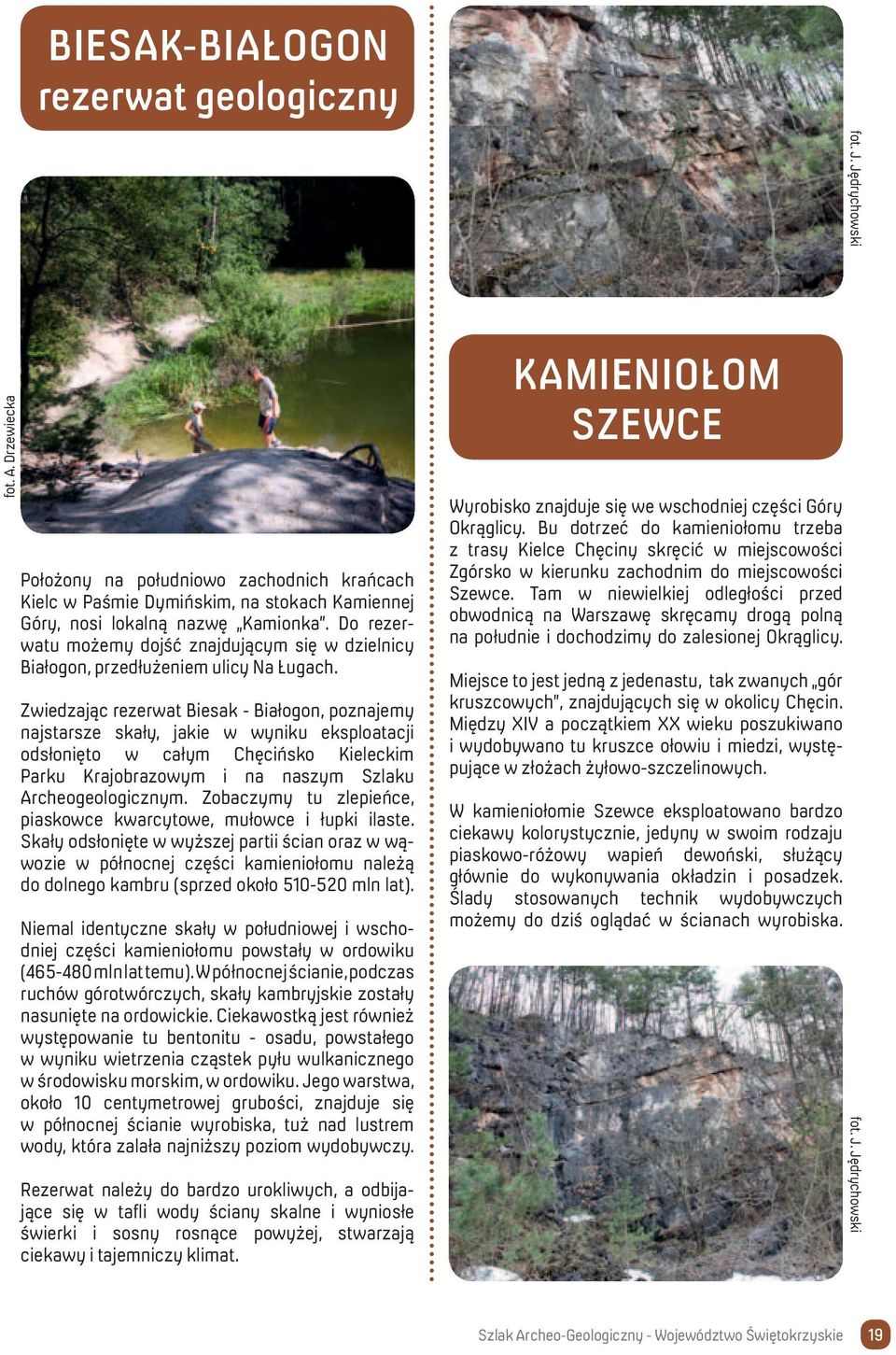 Zwiedzając rezerwat Biesak - Białogon, poznajemy najstarsze skały, jakie w wyniku eksploatacji odsłonięto w całym Chęcińsko Kieleckim Parku Krajobrazowym i na naszym Szlaku Archeogeologicznym.