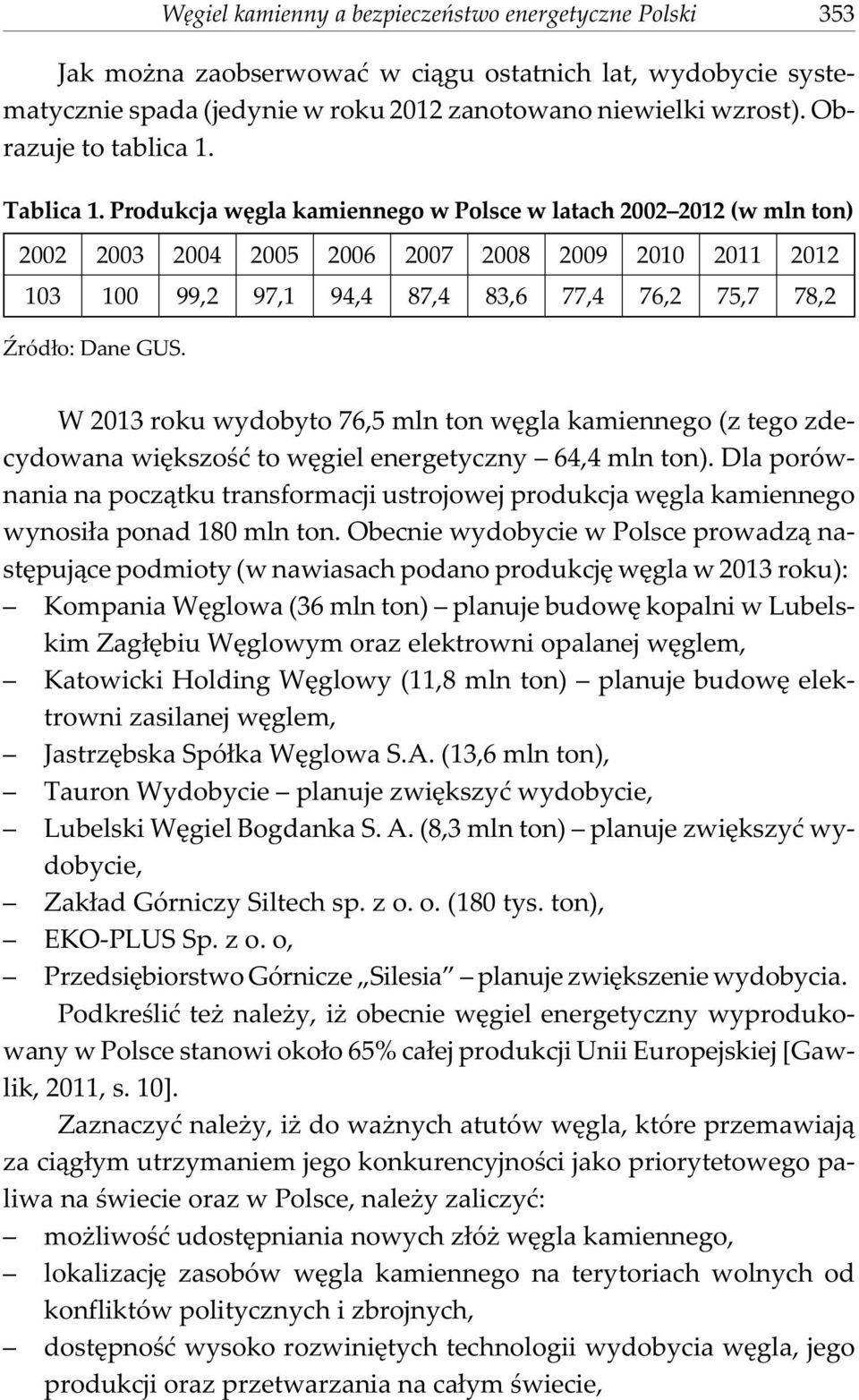 Wêgiel kamienny a bezpieczeñstwo energetyczne Polski 353 W 2013 roku wydobyto 76,5 mln ton wêgla kamiennego (z tego zdecydowana wiêkszoœæ to wêgiel energetyczny 64,4 mln ton).