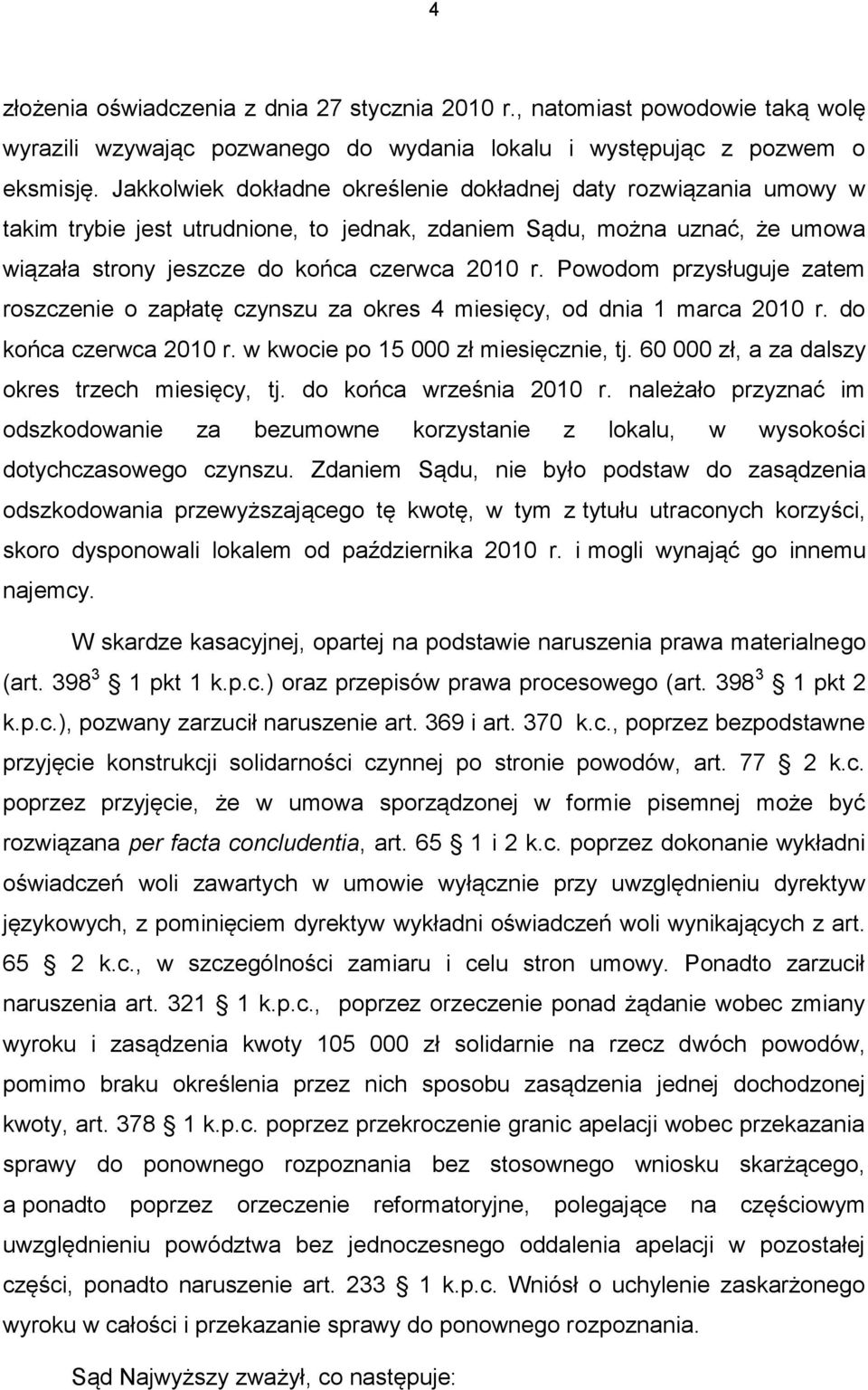 Powodom przysługuje zatem roszczenie o zapłatę czynszu za okres 4 miesięcy, od dnia 1 marca 2010 r. do końca czerwca 2010 r. w kwocie po 15 000 zł miesięcznie, tj.