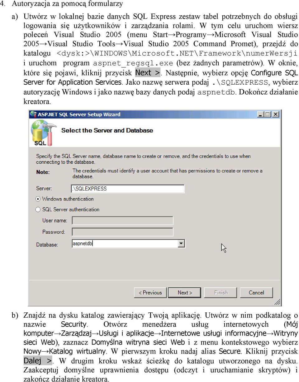 <dysk:>\windows\microsoft.net\framework\numerwersji i uruchom program aspnet_regsql.exe (bez żadnych parametrów). W oknie, które się pojawi, kliknij przycisk Next >.