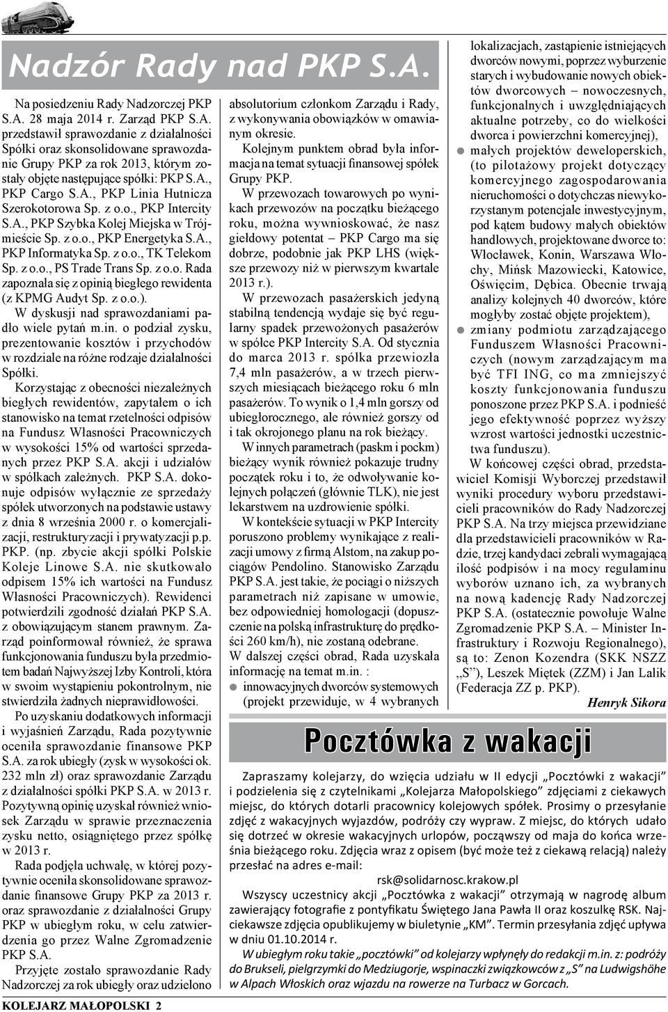 z o.o., PS Trade Trans Sp. z o.o. Rada zapoznała się z opinią biegłego rewidenta (z KPMG Audyt Sp. z o.o.). W dyskusji nad sprawozdaniami padło wiele pytań m.in. o podział zysku, prezentowanie kosztów i przychodów w rozdziale na różne rodzaje działalności Spółki.