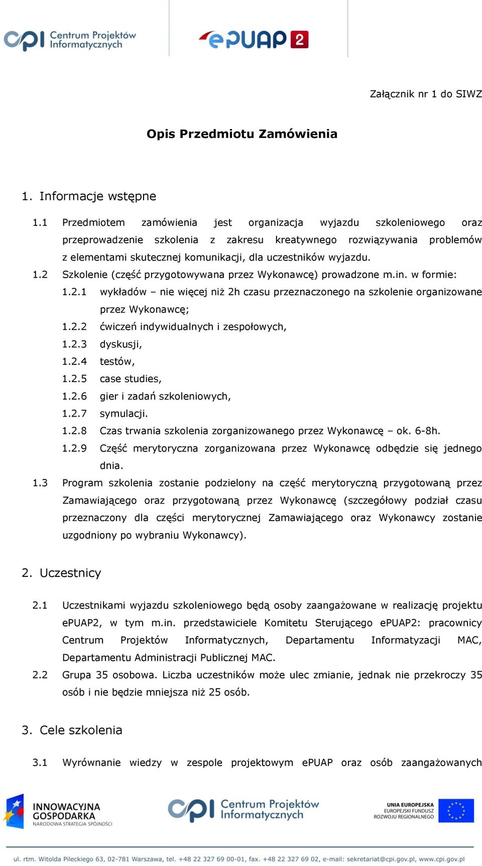 wyjazdu. 1.2 Szkolenie (część przygotowywana przez Wykonawcę) prowadzone m.in. w formie: 1.2.1 wykładów nie więcej niż 2h czasu przeznaczonego na szkolenie organizowane przez Wykonawcę; 1.2.2 ćwiczeń indywidualnych i zespołowych, 1.