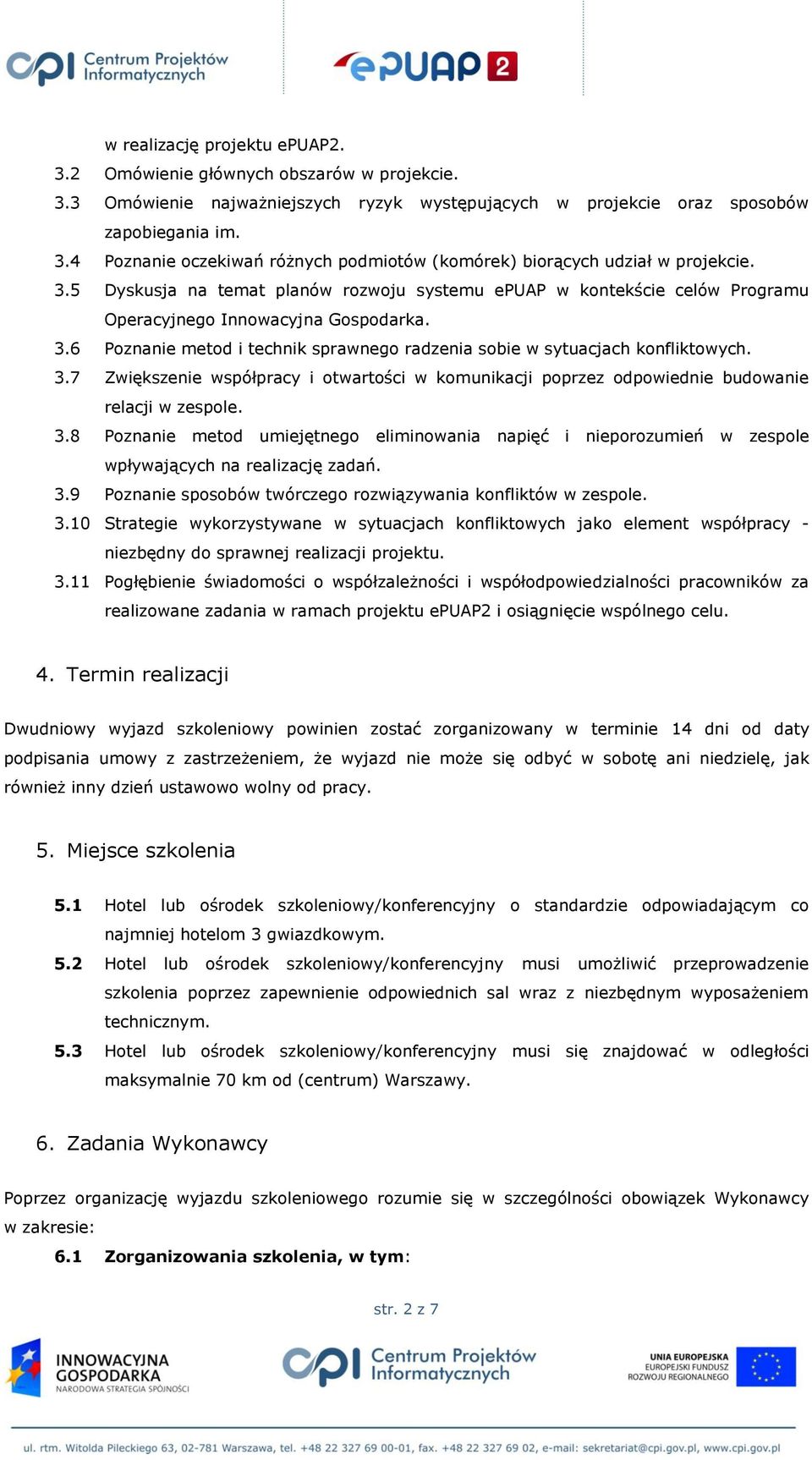 6 Poznanie metod i technik sprawnego radzenia sobie w sytuacjach konfliktowych. 3.7 Zwiększenie współpracy i otwartości w komunikacji poprzez odpowiednie budowanie relacji w zespole. 3.8 Poznanie metod umiejętnego eliminowania napięć i nieporozumień w zespole wpływających na realizację zadań.