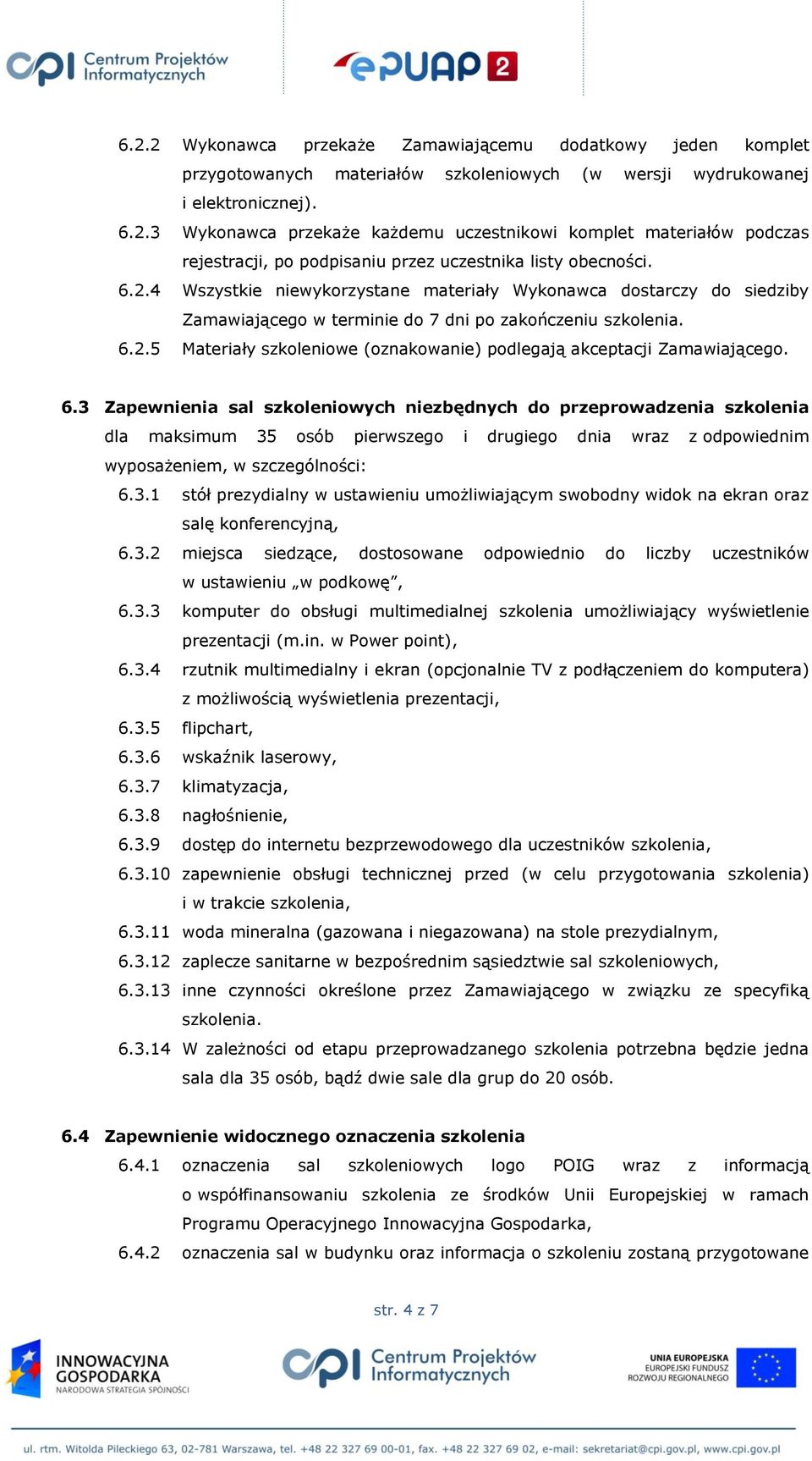 6.3 Zapewnienia sal szkoleniowych niezbędnych do przeprowadzenia szkolenia dla maksimum 35 osób pierwszego i drugiego dnia wraz z odpowiednim wyposażeniem, w szczególności: 6.3.1 stół prezydialny w ustawieniu umożliwiającym swobodny widok na ekran oraz salę konferencyjną, 6.