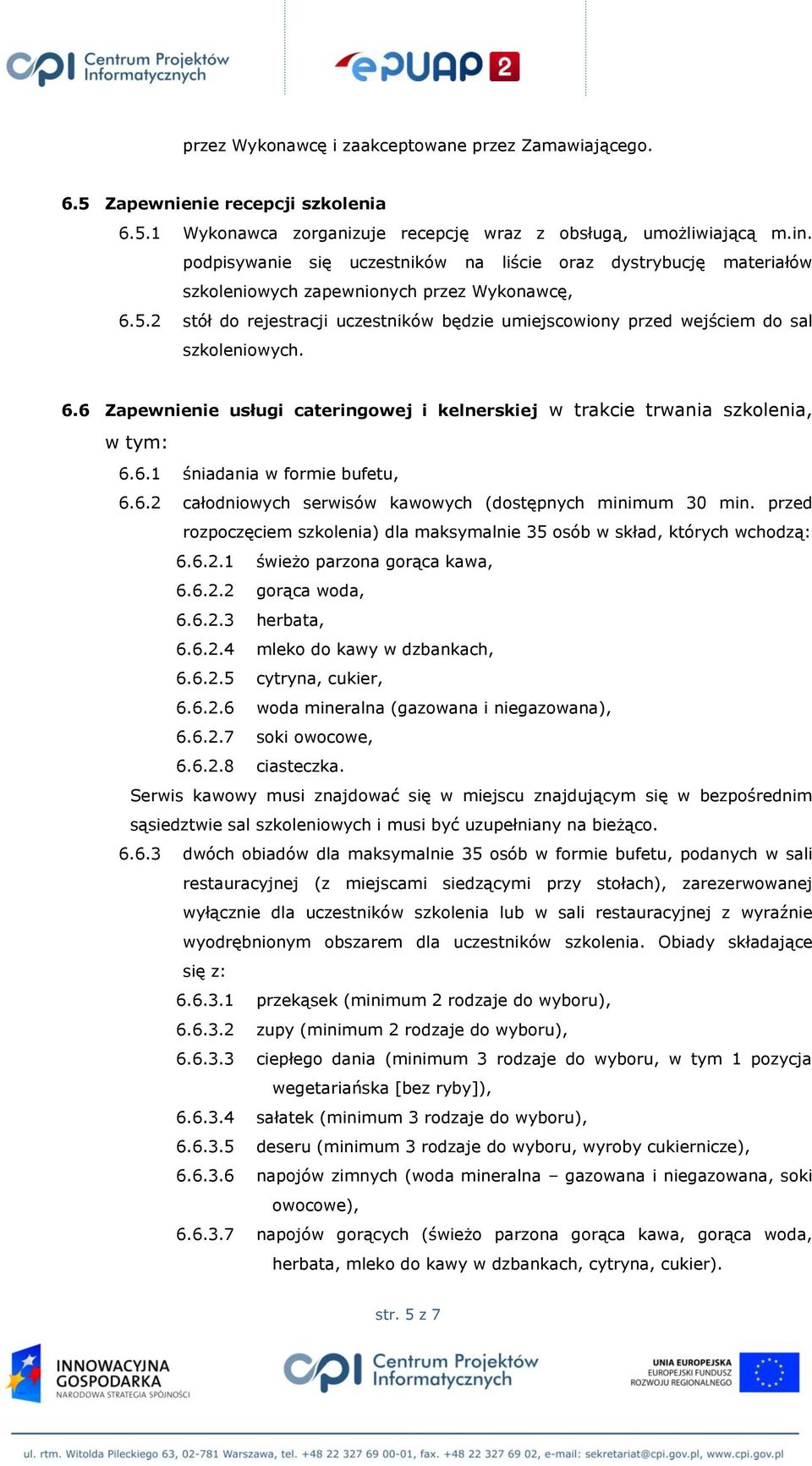2 stół do rejestracji uczestników będzie umiejscowiony przed wejściem do sal szkoleniowych. 6.6 Zapewnienie usługi cateringowej i kelnerskiej w trakcie trwania szkolenia, w tym: 6.6.1 śniadania w formie bufetu, 6.