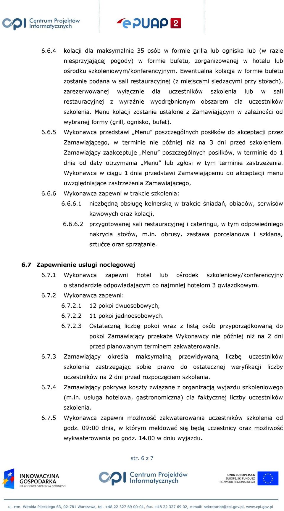 wyodrębnionym obszarem dla uczestników szkolenia. Menu kolacji zostanie ustalone z Zamawiającym w zależności od wybranej formy (grill, ognisko, bufet). 6.