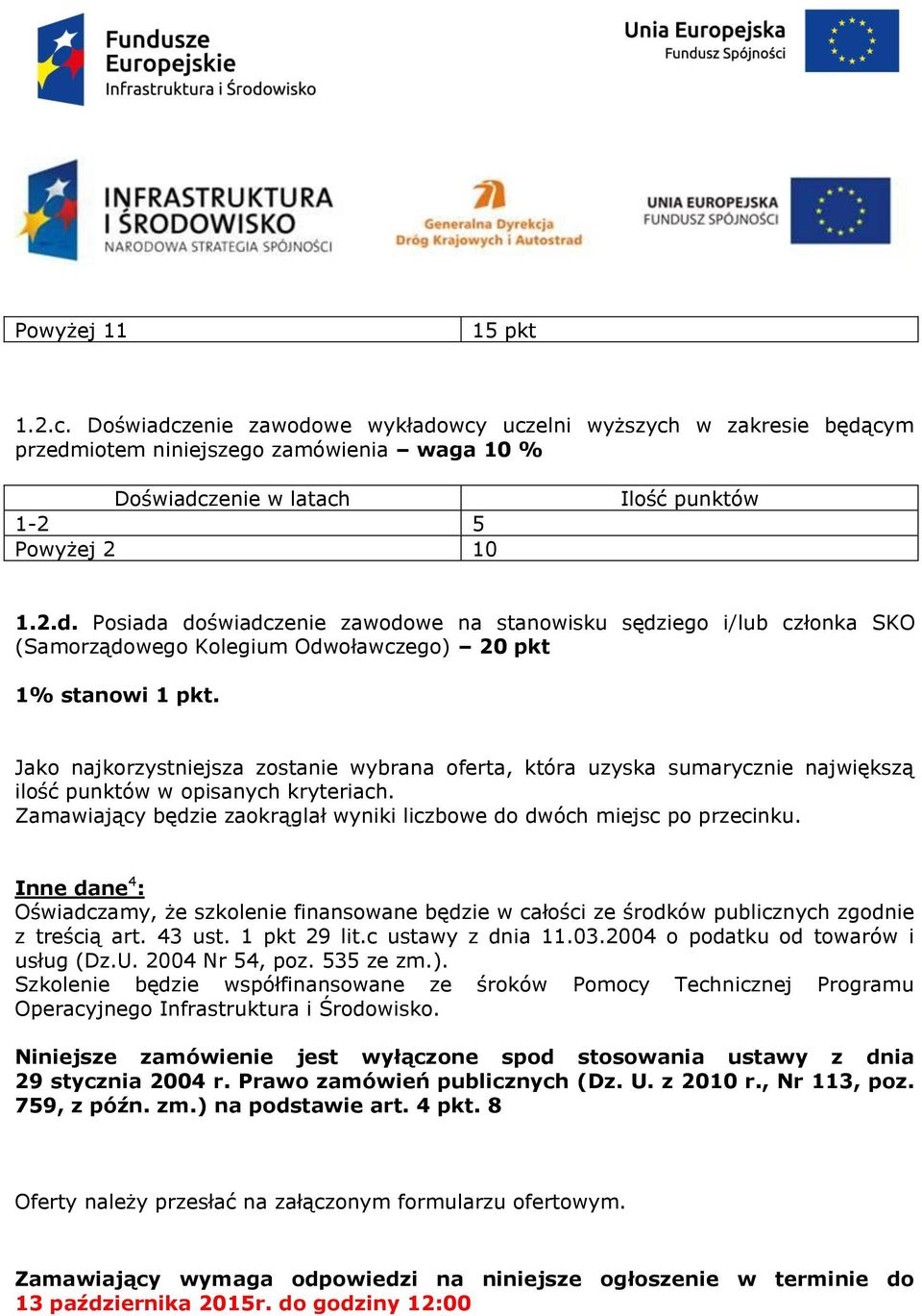 Inne dane 4 : Oświadczamy, że szkolenie finansowane będzie w całości ze środków publicznych zgodnie z treścią art. 43 ust. 1 pkt 29 lit.c ustawy z dnia 11.03.2004 o podatku od towarów i usług (Dz.U.