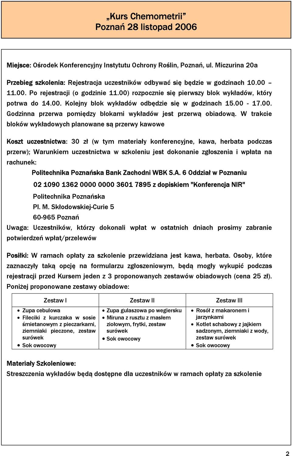 W trakcie bloków wykładowych planowane są przerwy kawowe Koszt uczestnictwa: 30 zł (w tym materiały konferencyjne, kawa, herbata podczas przerw); Warunkiem uczestnictwa w szkoleniu jest dokonanie