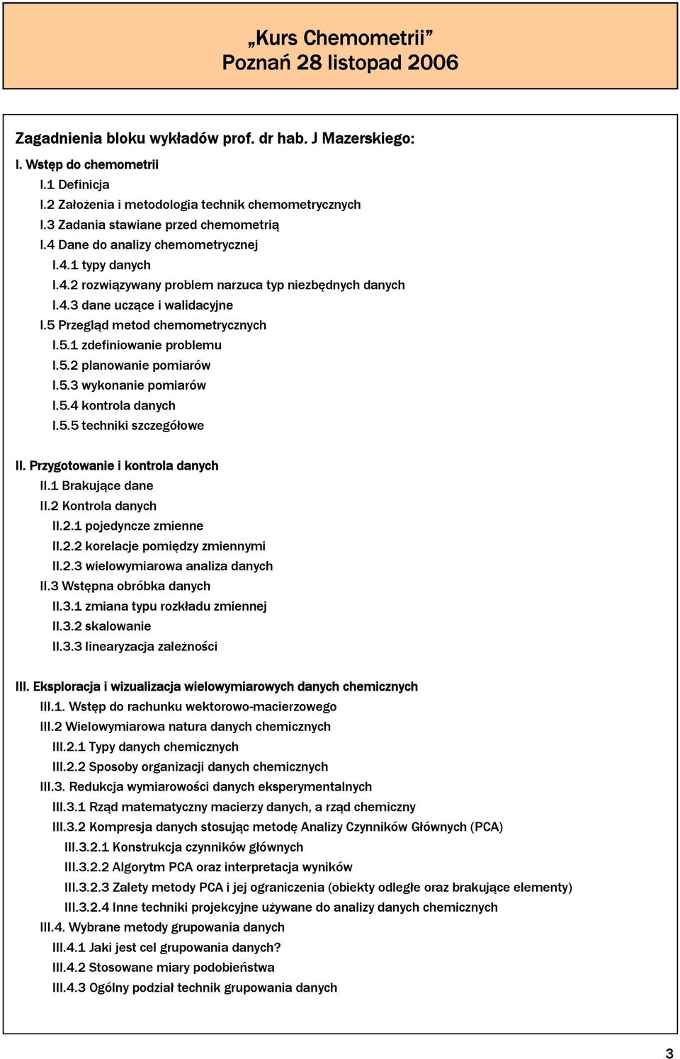 5.2 planowanie pomiarów I.5.3 wykonanie pomiarów I.5.4 kontrola danych I.5.5 techniki szczegółowe II. Przygotowanie i kontrola danych II.1 Brakujące dane II.2 Kontrola danych II.2.1 pojedyncze zmienne II.