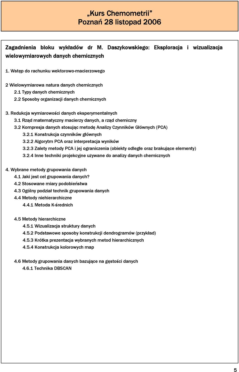 Redukcja wymiarowości danych eksperymentalnych 3.1 Rząd matematyczny macierzy danych, a rząd chemiczny 3.2 Kompresja danych stosując metodę Analizy Czynników Głównych (PCA) 3.2.1 Konstrukcja czynników głównych 3.