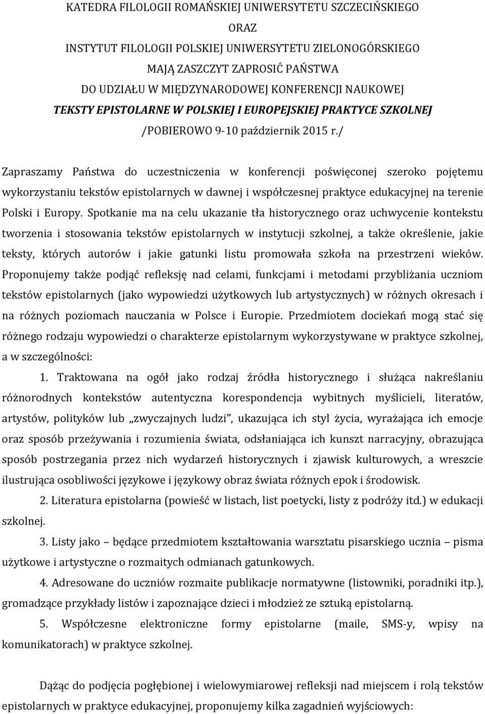 / Zapraszamy Państwa do uczestniczenia w konferencji poświęconej szeroko pojętemu wykorzystaniu tekstów epistolarnych w dawnej i współczesnej praktyce edukacyjnej na terenie Polski i Europy.