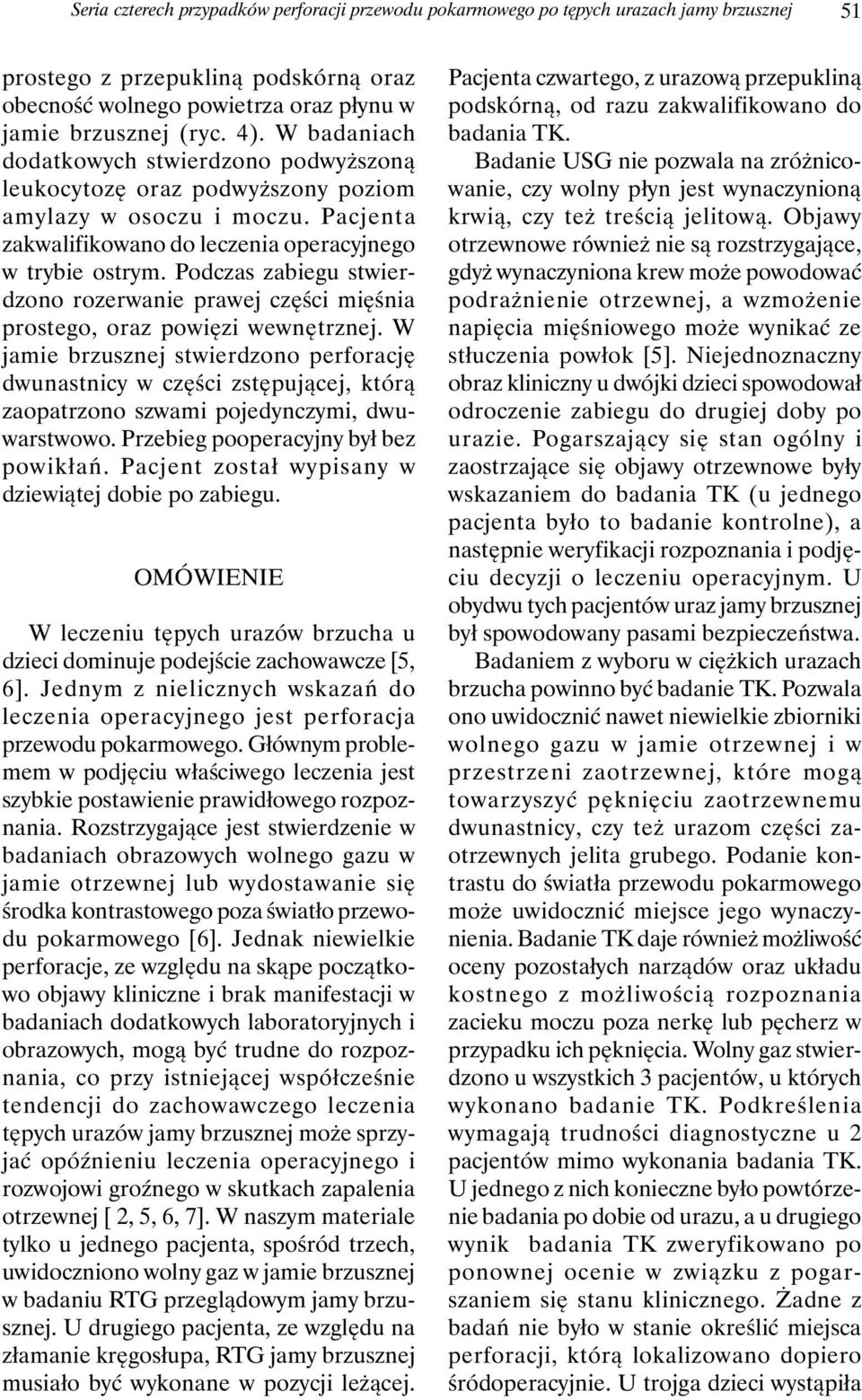 Podczas zabiegu stwierdzono rozerwanie prawej części mięśnia prostego, oraz powięzi wewnętrznej.