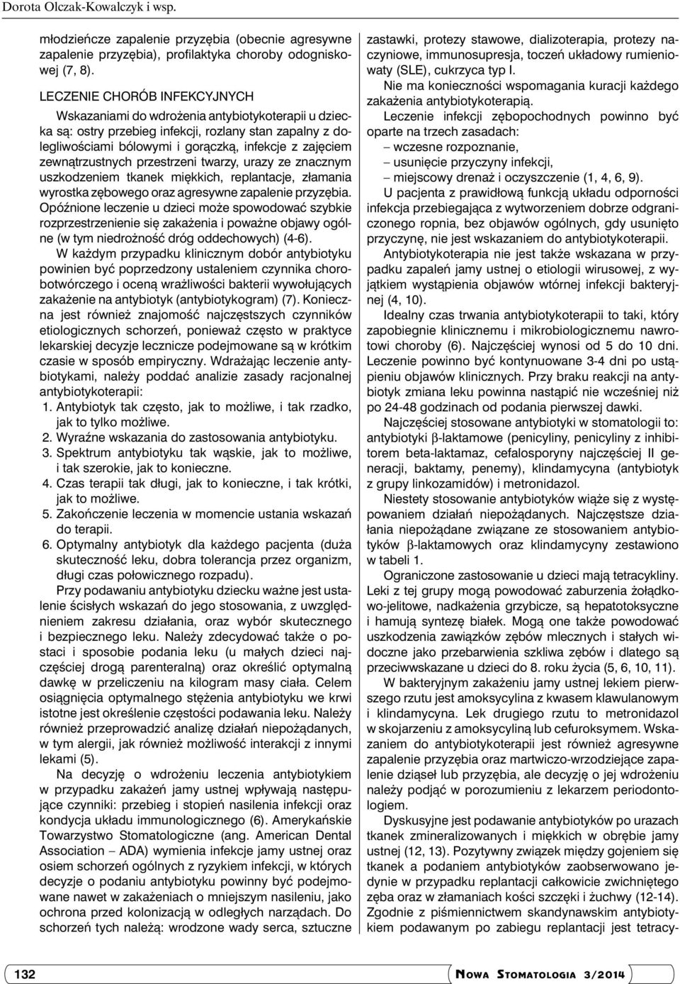 Leczenie infekcji zębopochodnych powinno być oparte na trzech zasadach: wczesne rozpoznanie, usunięcie przyczyny infekcji, miejscowy drenaż i oczyszczenie (1, 4, 6, 9).