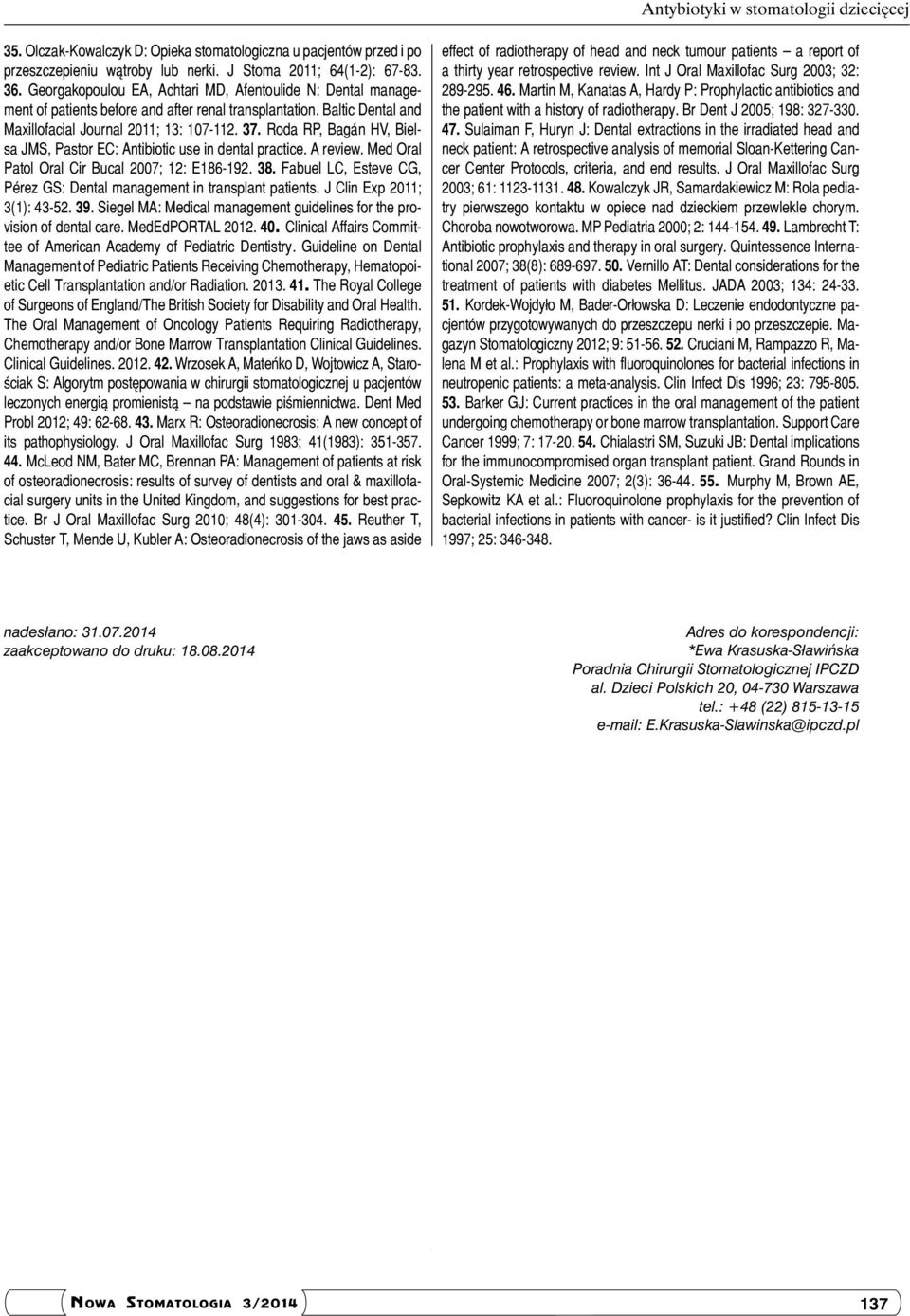 Roda RP, Bagán HV, Bielsa JMS, Pastor EC: Antibiotic use in dental practice. A review. Med Oral Patol Oral Cir Bucal 2007; 12: E186-192. 38.