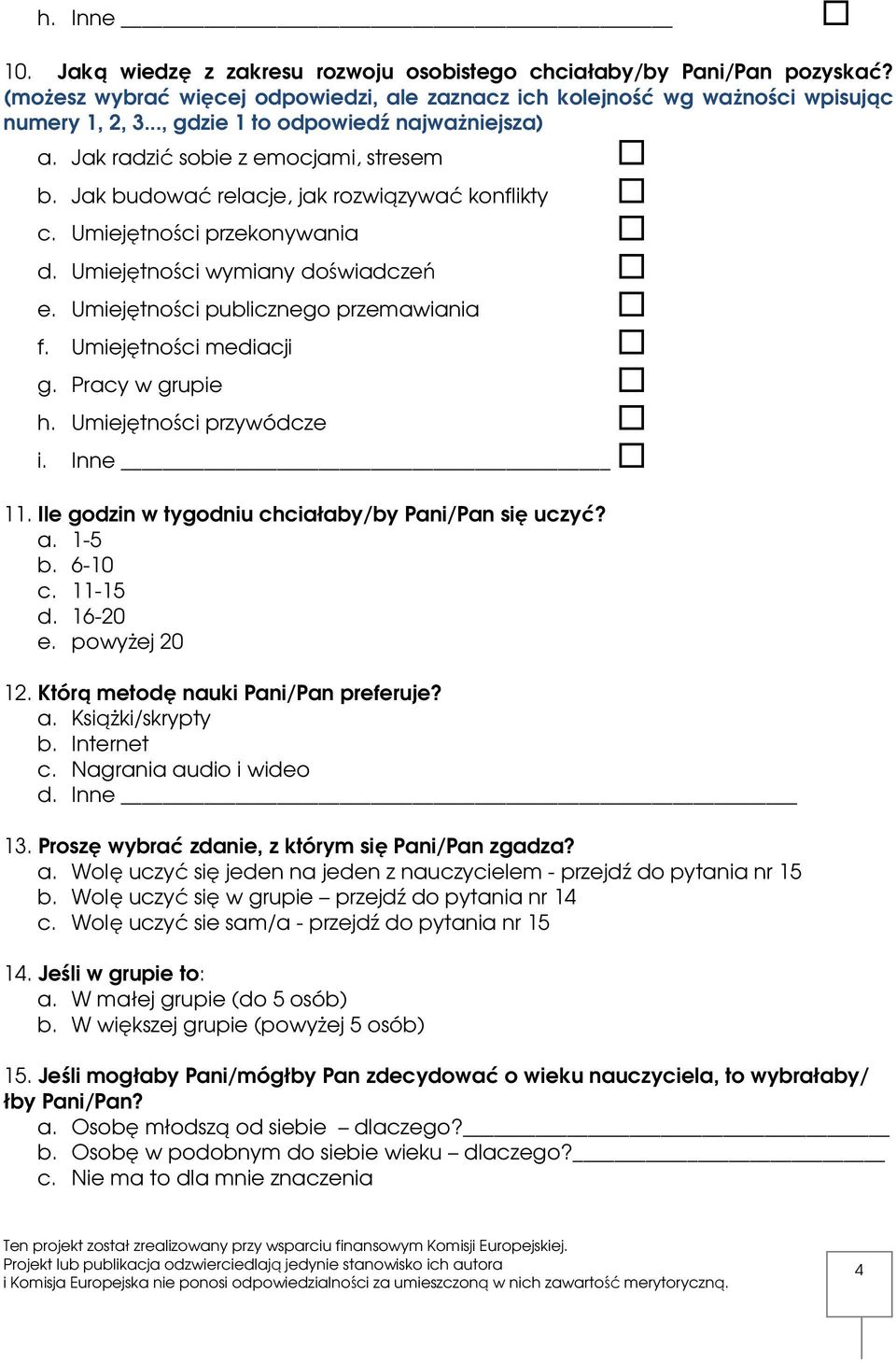 Umiejętności publicznego przemawiania f. Umiejętności mediacji g. Pracy w grupie h. Umiejętności przywódcze i. Inne 11. Ile godzin w tygodniu chciałaby/by Pani/Pan się uczyć? a. 1-5 b. 6-10 c.