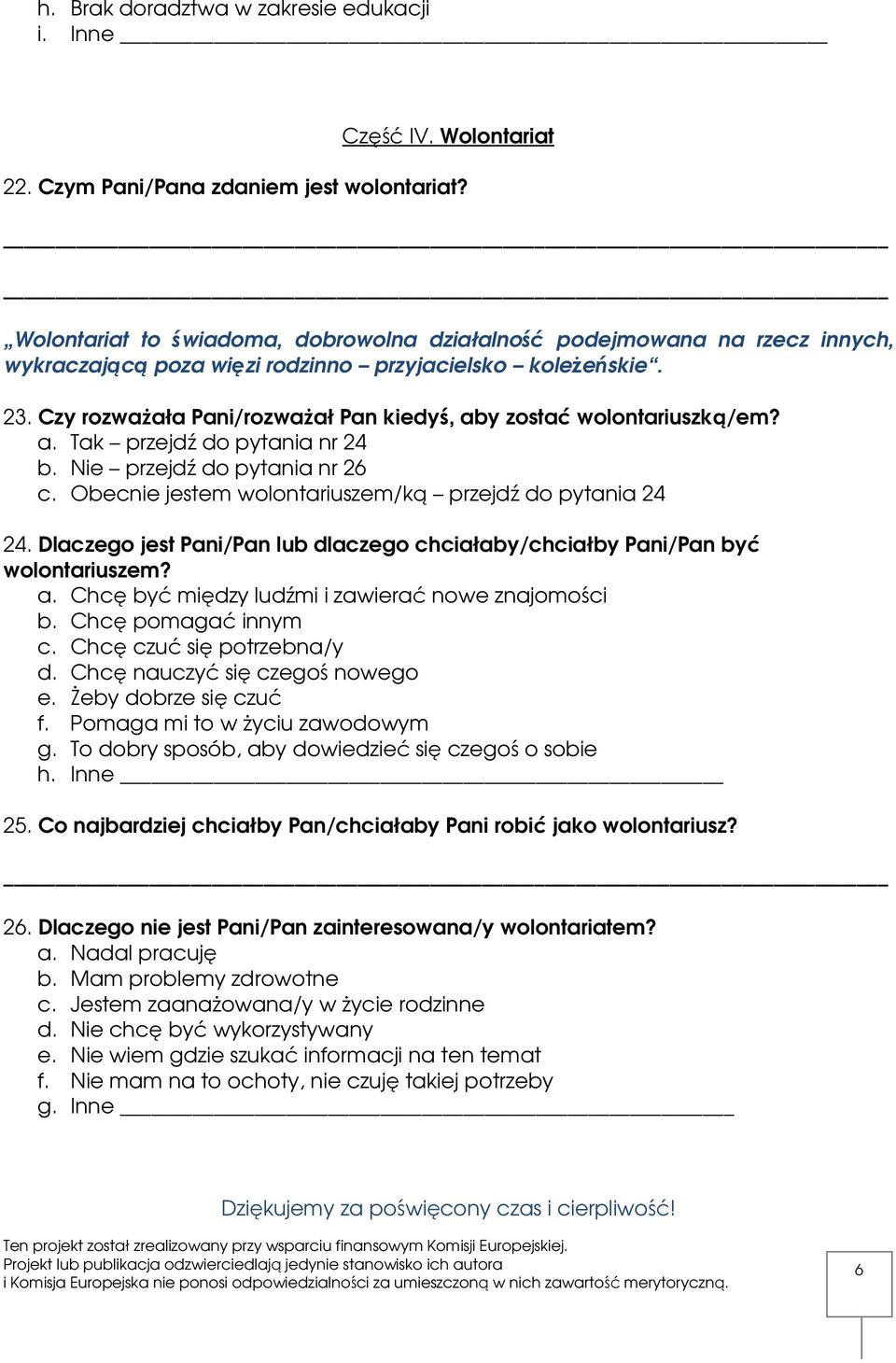 Czy rozważała Pani/rozważał Pan kiedyś, aby zostać wolontariuszką/em? a. Tak przejdź do pytania nr 24 b. Nie przejdź do pytania nr 26 c. Obecnie jestem wolontariuszem/ką przejdź do pytania 24 24.