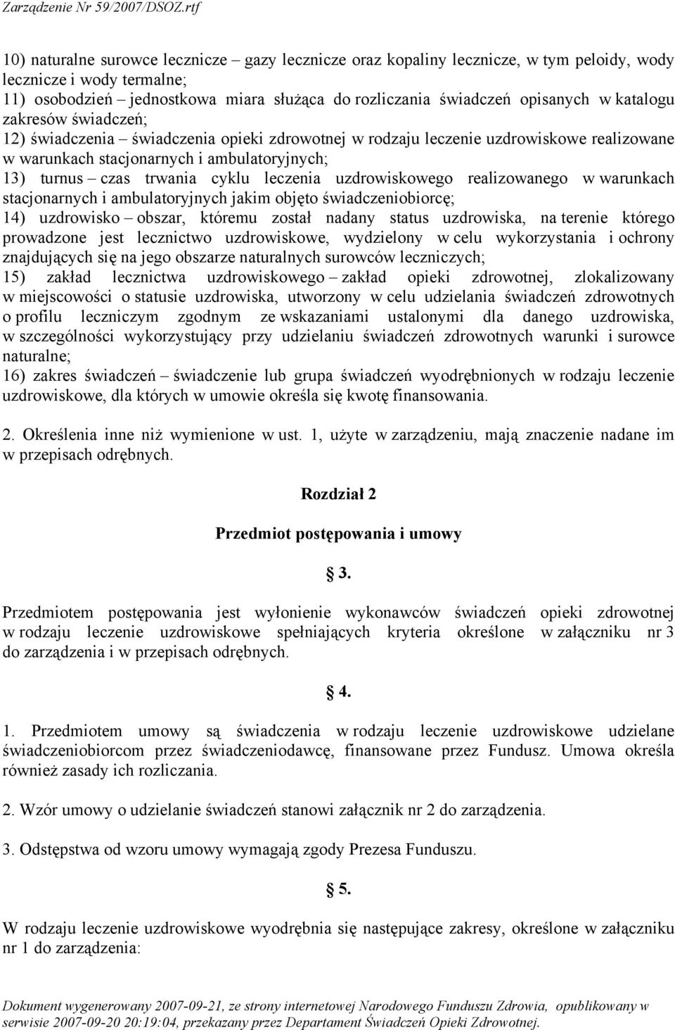 leczenia uzdrowiskowego realizowanego w warunkach stacjonarnych i ambulatoryjnych jakim objęto świadczeniobiorcę; 14) uzdrowisko obszar, któremu został nadany status uzdrowiska, na terenie którego