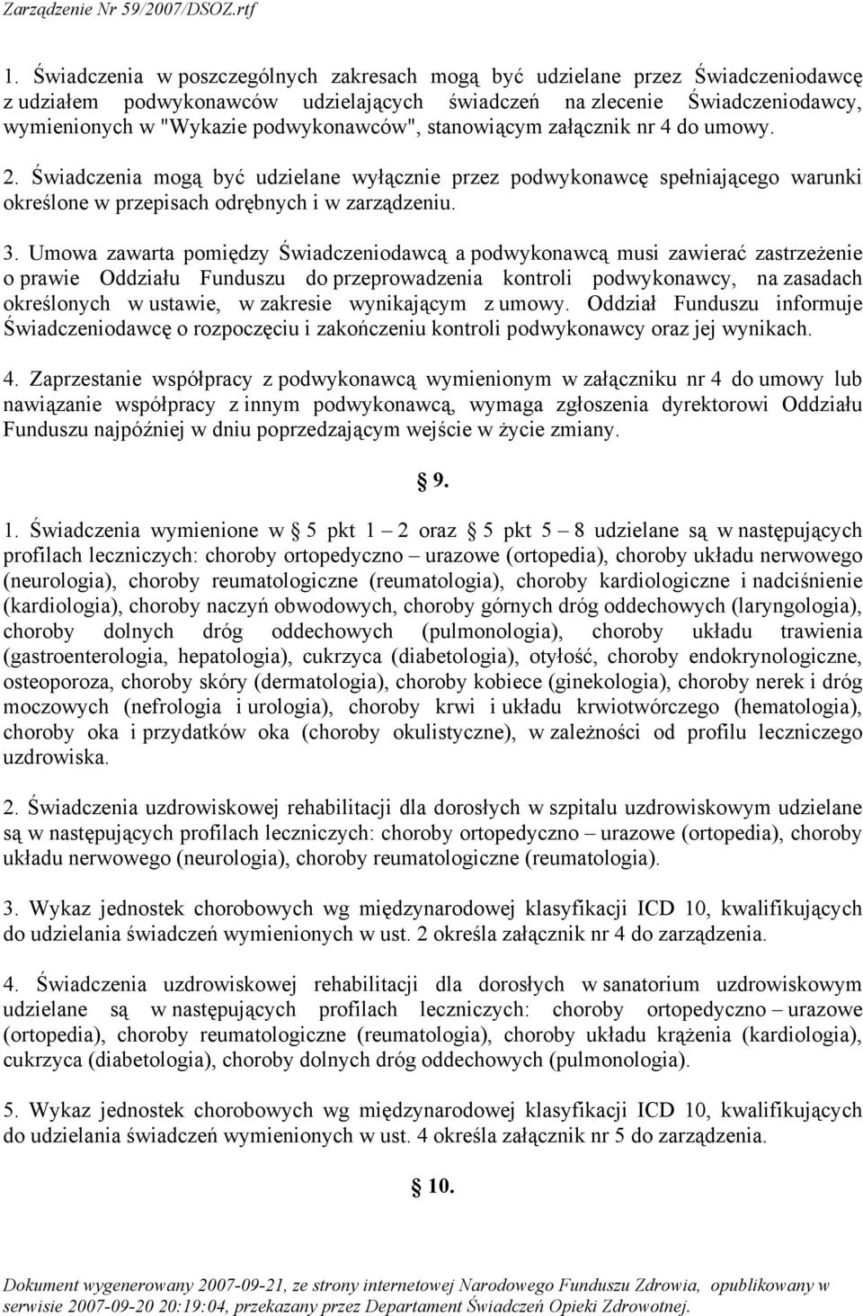 Umowa zawarta pomiędzy Świadczeniodawcą a podwykonawcą musi zawierać zastrzeżenie o prawie Oddziału Funduszu do przeprowadzenia kontroli podwykonawcy, na zasadach określonych w ustawie, w zakresie