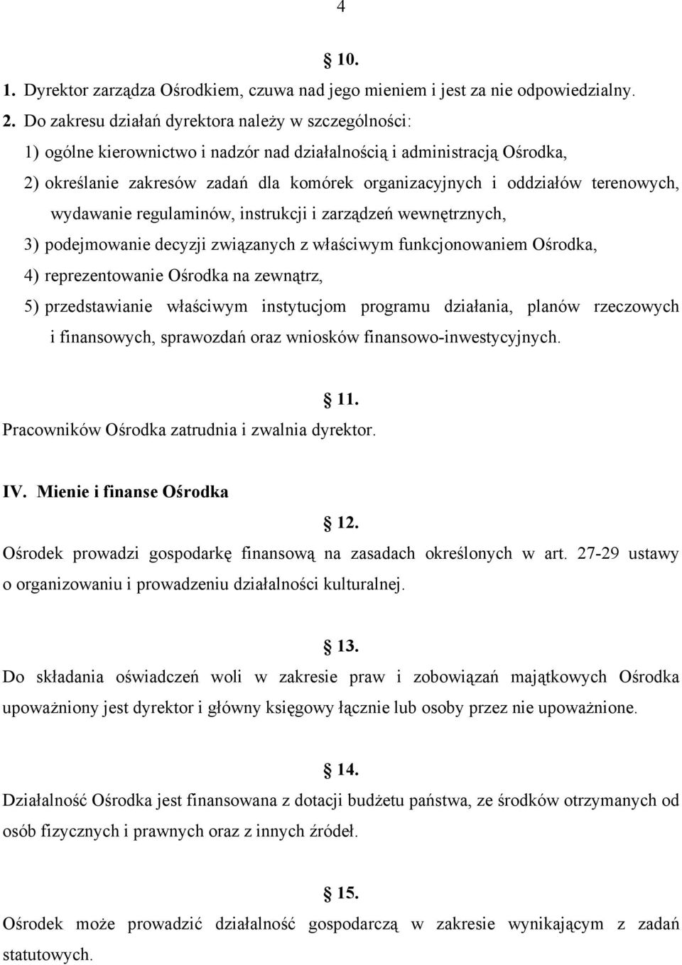 terenowych, wydawanie regulaminów, instrukcji i zarządzeń wewnętrznych, 3) podejmowanie decyzji związanych z właściwym funkcjonowaniem Ośrodka, 4) reprezentowanie Ośrodka na zewnątrz, 5)