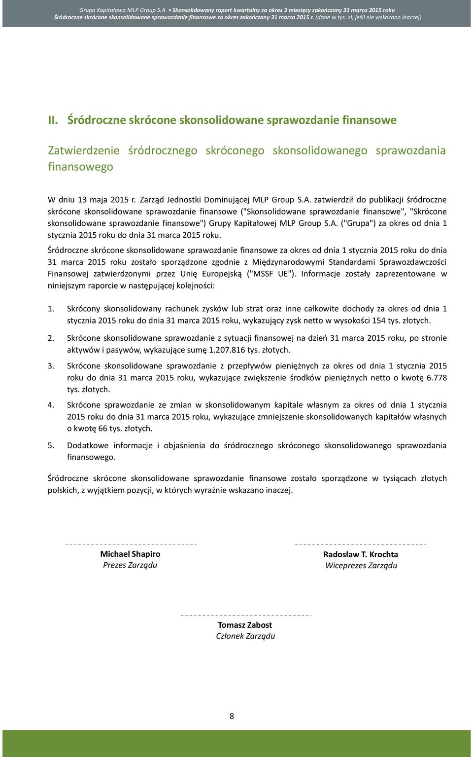 zatwierdził do publikacji śródroczne skrócone skonsolidowane sprawozdanie finansowe ("Skonsolidowane sprawozdanie finansowe", "Skrócone skonsolidowane sprawozdanie finansowe") Grupy Kapitałowej MLP
