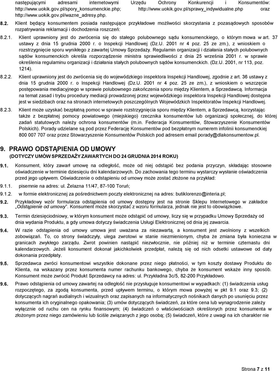 Klient uprawniony jest do zwrócenia się do stałego polubownego sądu konsumenckiego, o którym mowa w art. 37 ustawy z dnia 15 grudnia 2000 r. o Inspekcji Handlowej (Dz.U. 2001 nr 4 poz. 25 ze zm.