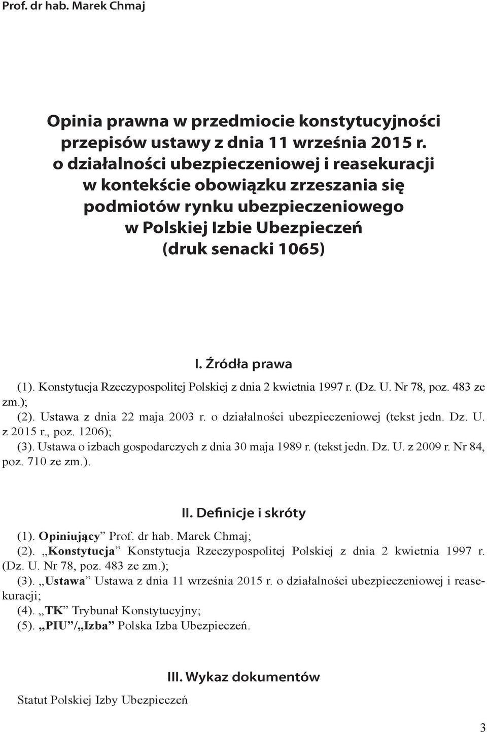 Konstytucja Rzeczypospolitej Polskiej z dnia 2 kwietnia 1997 r. (Dz. U. Nr 78, poz. 483 ze zm.); (2). Ustawa z dnia 22 maja 2003 r. o działalności ubezpieczeniowej (tekst jedn. Dz. U. z 2015 r., poz. 1206); (3).