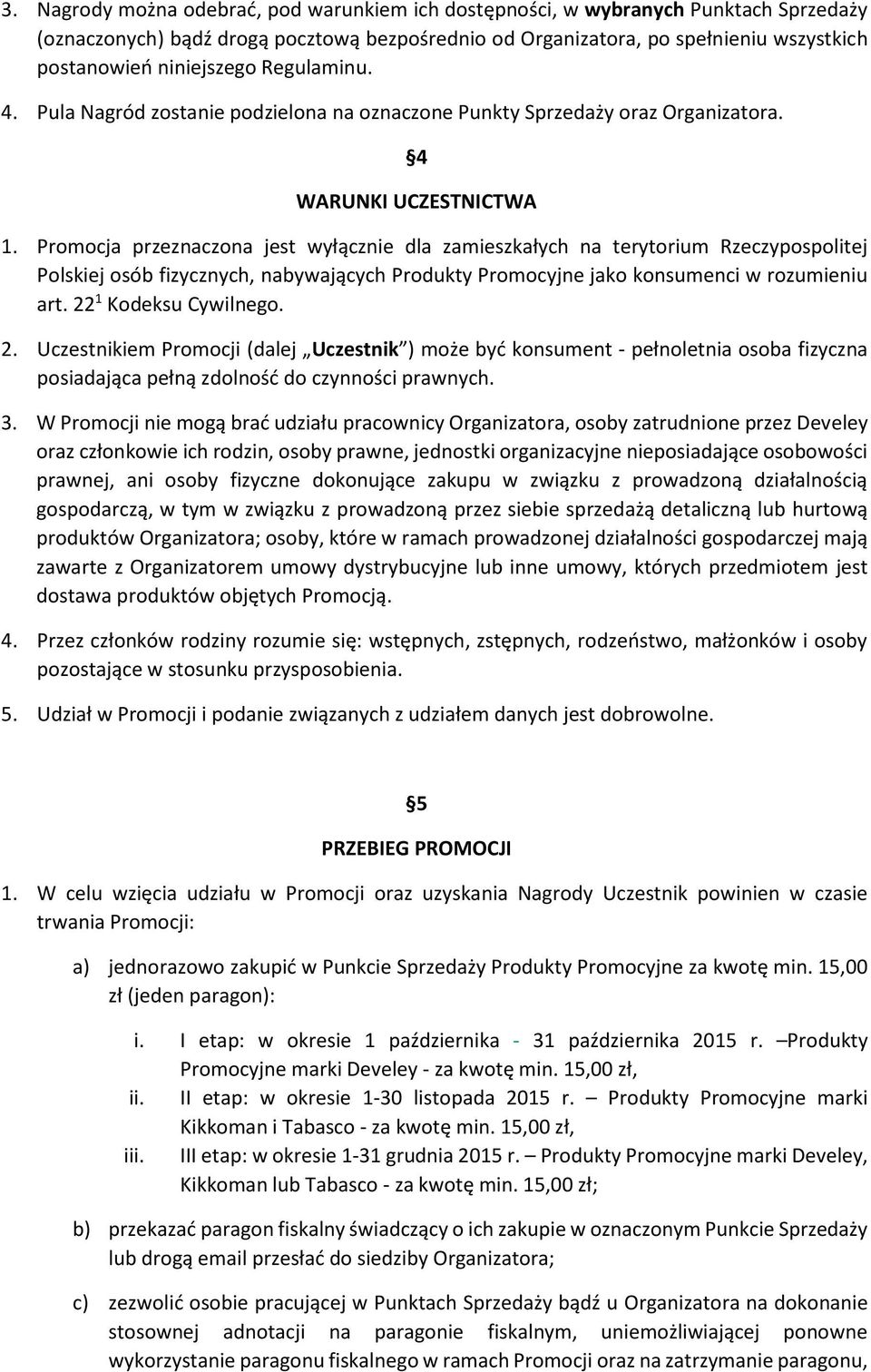 Promocja przeznaczona jest wyłącznie dla zamieszkałych na terytorium Rzeczypospolitej Polskiej osób fizycznych, nabywających Produkty Promocyjne jako konsumenci w rozumieniu art.