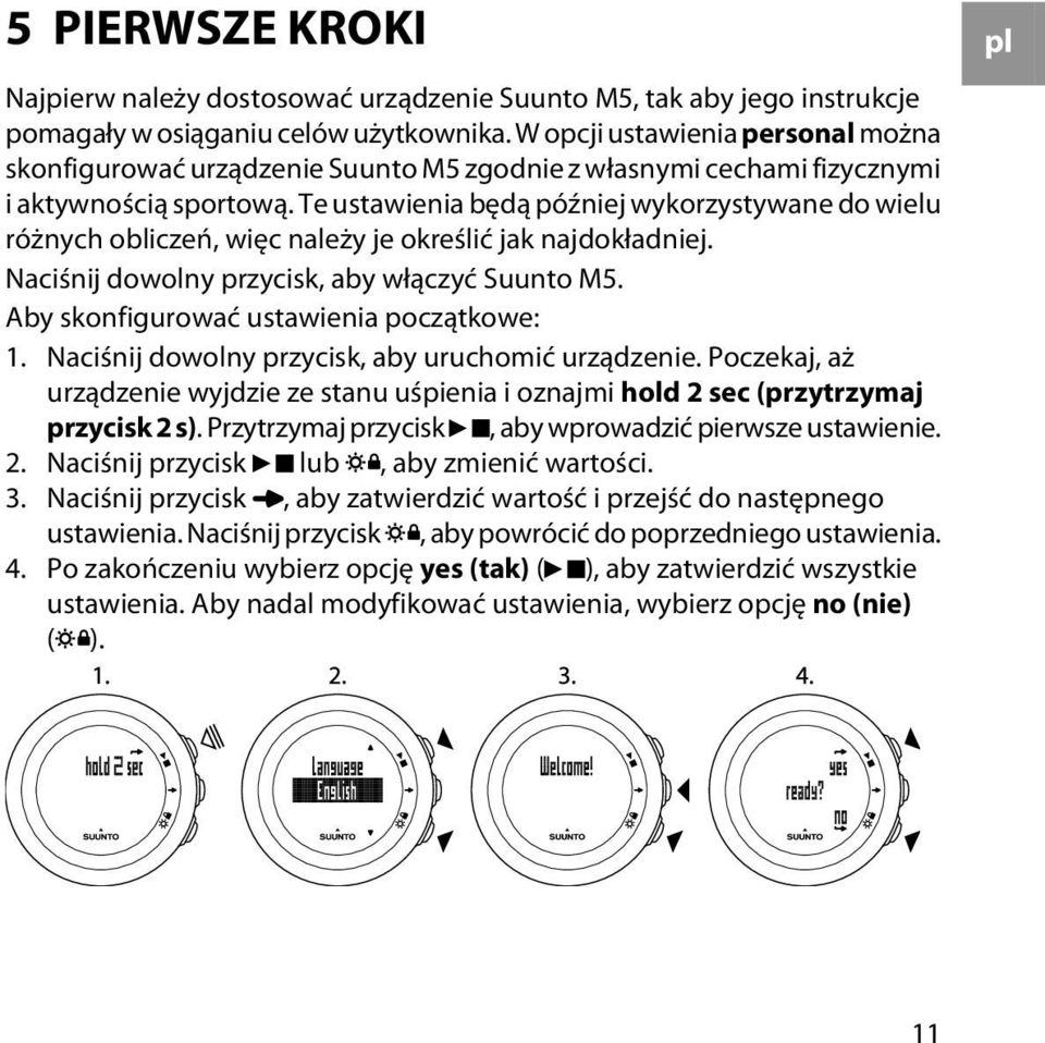 Te ustawienia będą później wykorzystywane do wielu różnych obliczeń, więc należy je określić jak najdokładniej. Naciśnij dowolny przycisk, aby włączyć Suunto M5.