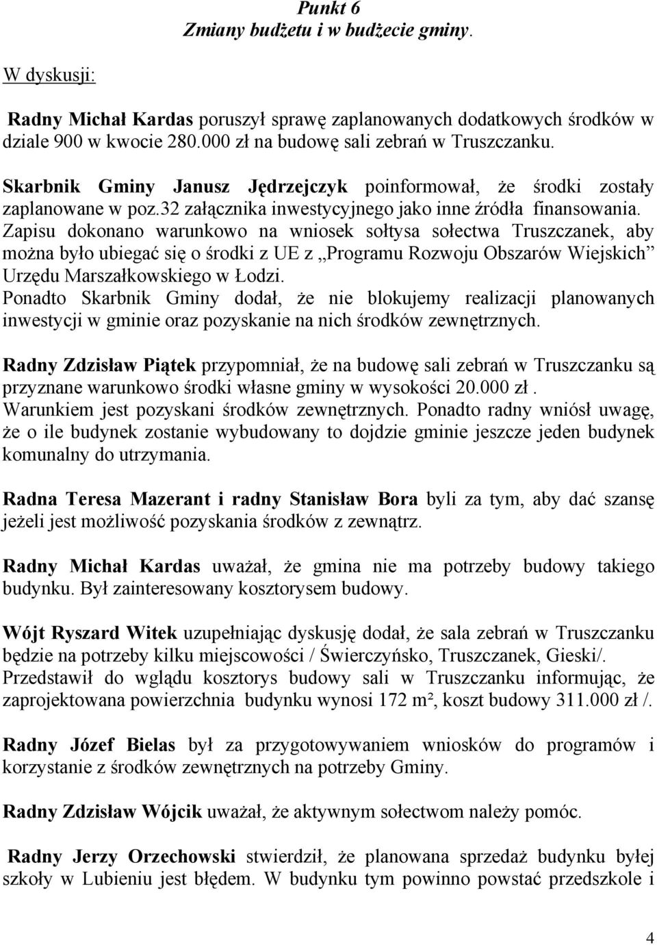 Zapisu dokonano warunkowo na wniosek sołtysa sołectwa Truszczanek, aby można było ubiegać się o środki z UE z Programu Rozwoju Obszarów Wiejskich Urzędu Marszałkowskiego w Łodzi.