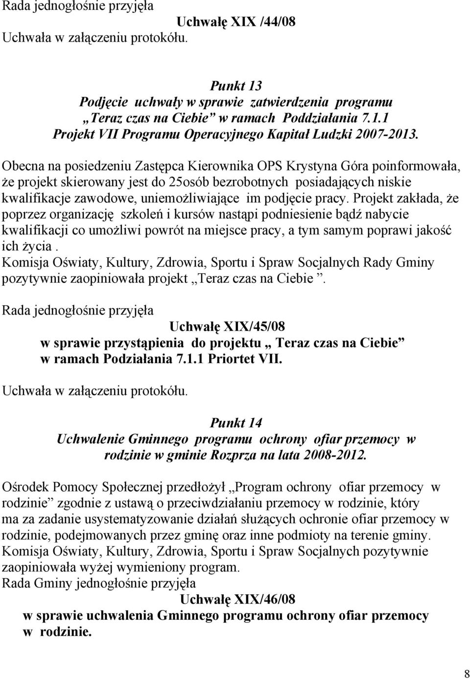 pracy. Projekt zakłada, że poprzez organizację szkoleń i kursów nastąpi podniesienie bądź nabycie kwalifikacji co umożliwi powrót na miejsce pracy, a tym samym poprawi jakość ich życia.